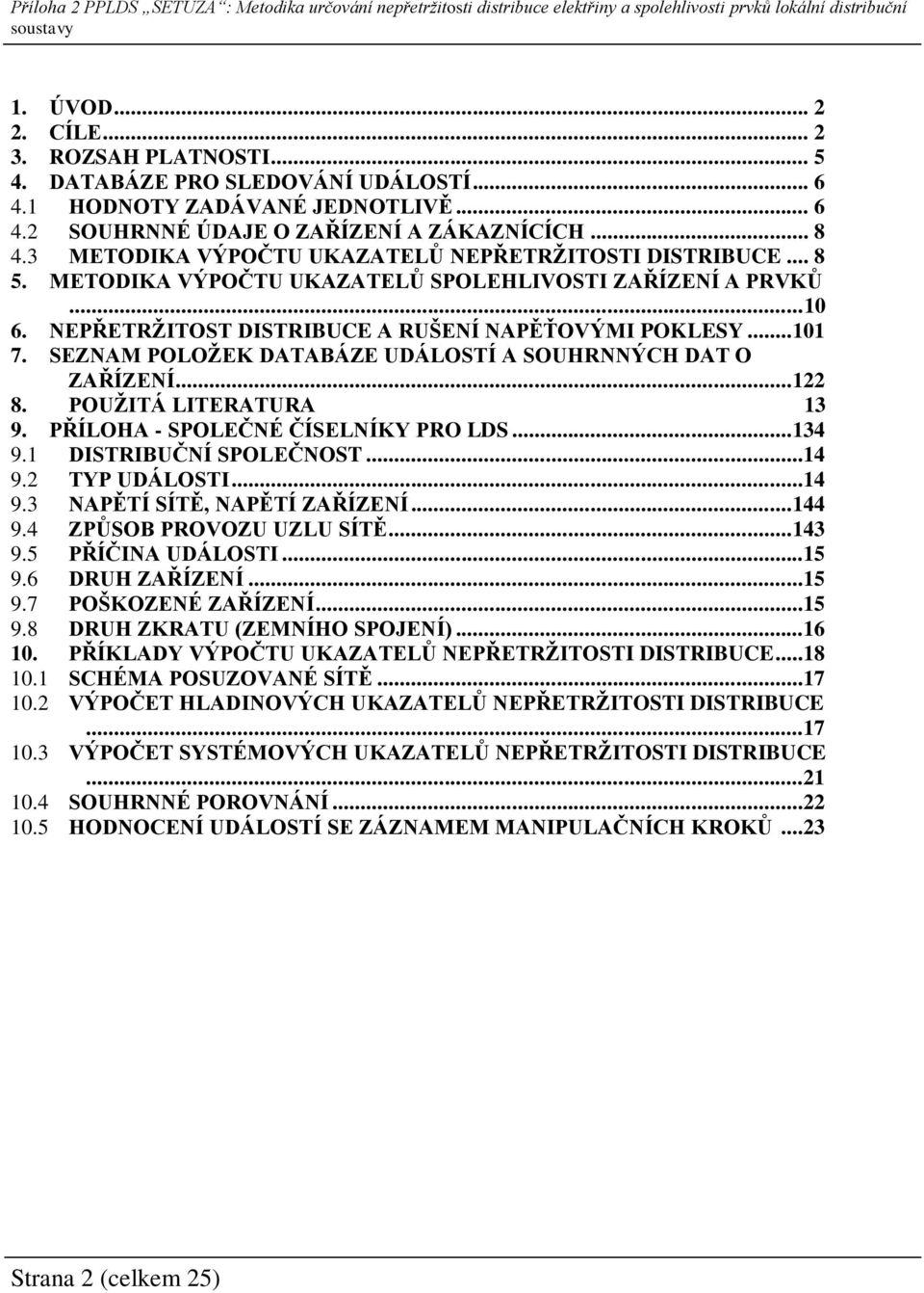 SEZNAM POLOŽEK DATABÁZE UDÁLOSTÍ A SOUHRNNÝCH DAT O ZAŘÍZENÍ... 122 8. POUŽITÁ LITERATURA 13 9. PŘÍLOHA - SPOLEČNÉ ČÍSELNÍKY PRO LDS... 134 9.1 DISTRIBUČNÍ SPOLEČNOST...14 9.