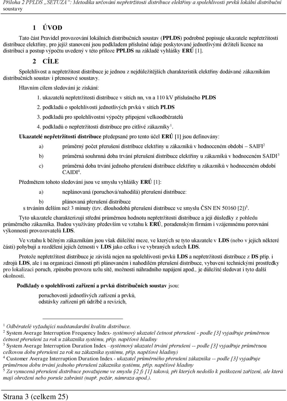 2 CÍLE Spolehlivost a nepřetržitost distribuce je jednou z nejdůležitějších charakteristik elektřiny dodávané zákazníkům distribučních soustav i přenosové. Hlavním cílem sledování je získání: 1.