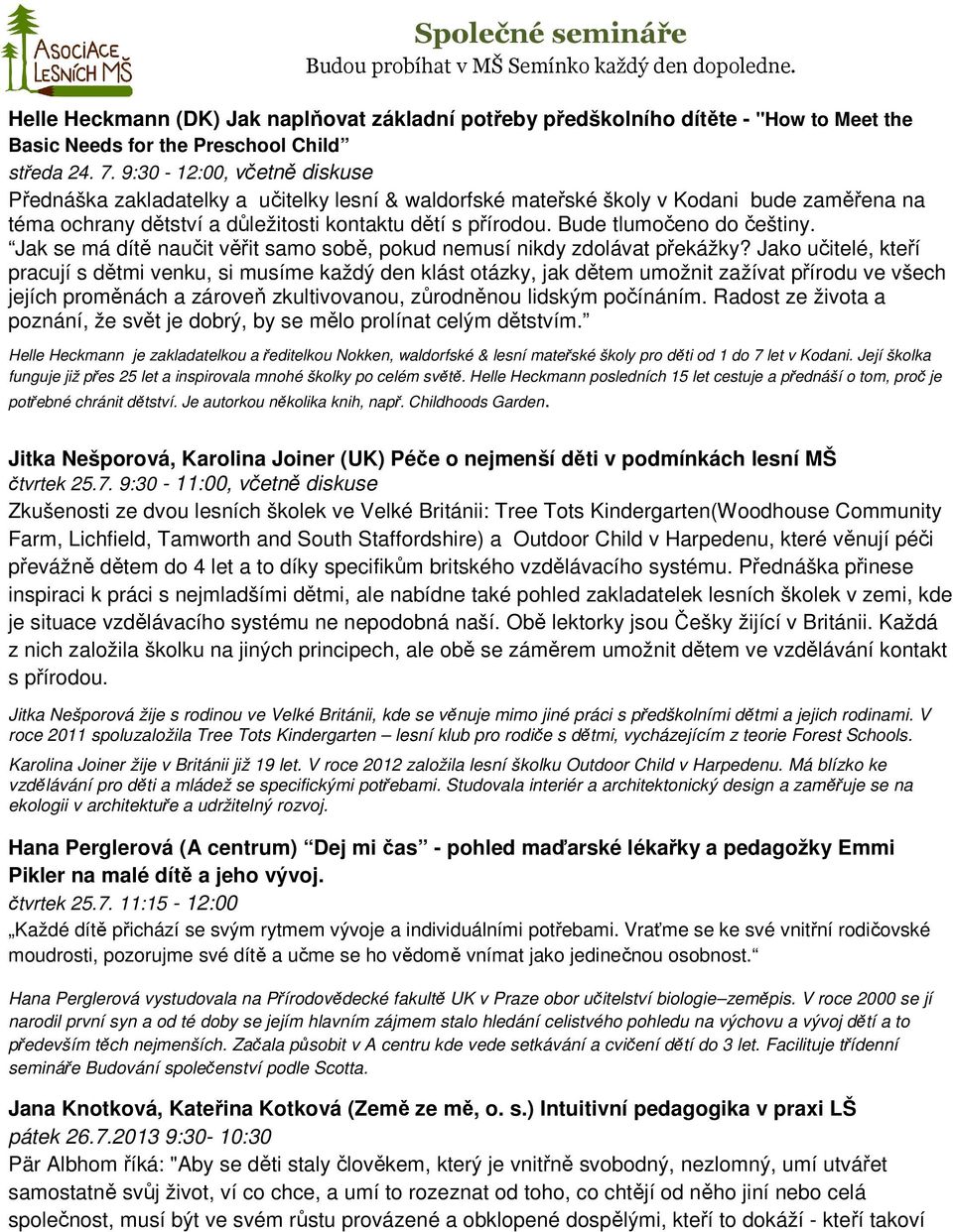 9:30-12:00, včetně diskuse Přednáška zakladatelky a učitelky lesní & waldorfské mateřské školy v Kodani bude zaměřena na téma ochrany dětství a důležitosti kontaktu dětí s přírodou.