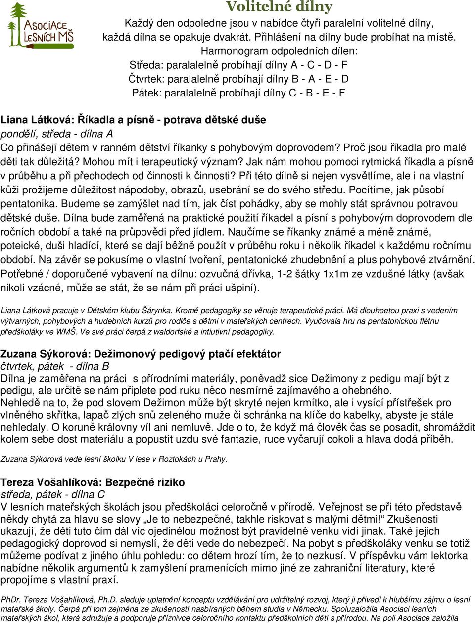 Říkadla a písně - potrava dětské duše pondělí, středa - dílna A Co přinášejí dětem v ranném dětství říkanky s pohybovým doprovodem? Proč jsou říkadla pro malé děti tak důležitá?