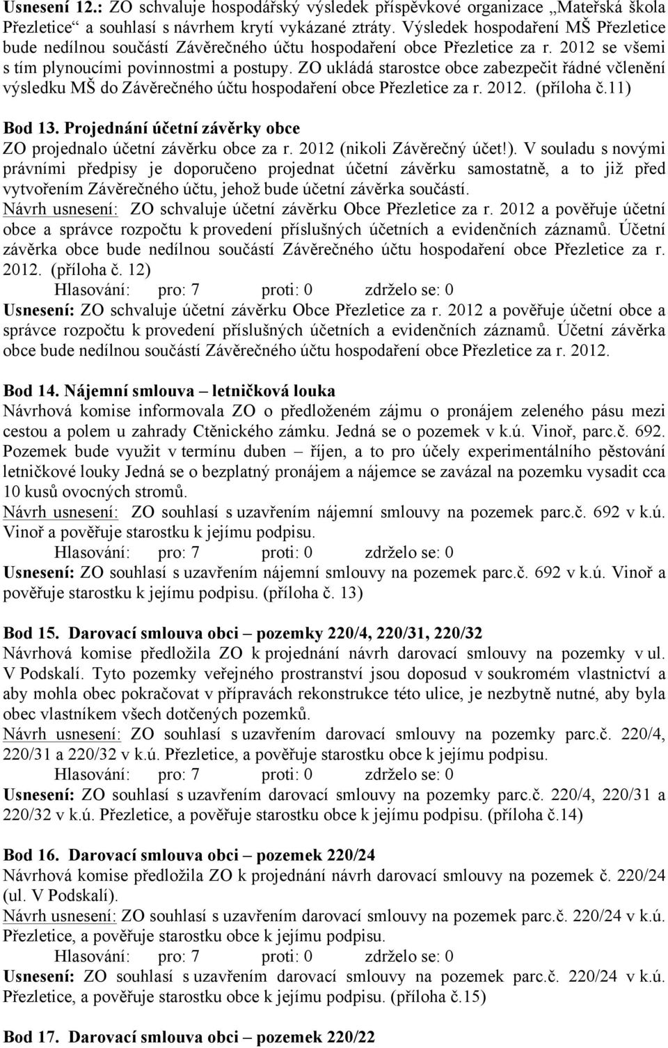 ZO ukládá starostce obce zabezpečit řádné včlenění výsledku MŠ do Závěrečného účtu hospodaření obce Přezletice za r. 2012. (příloha č.11) Bod 13.