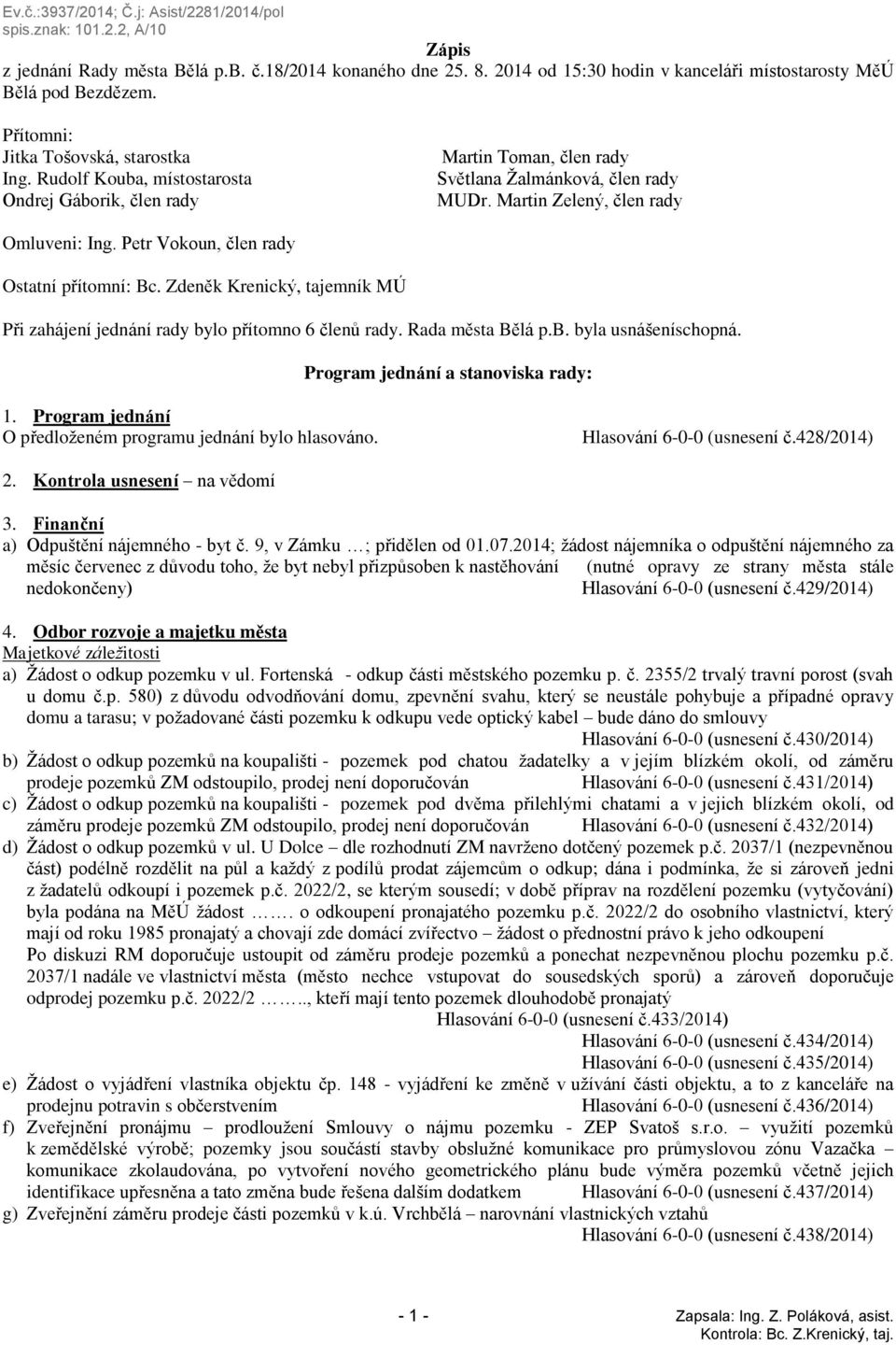 Zdeněk Krenický, tajemník MÚ Při zahájení jednání rady bylo přítomno 6 členů rady. Rada města Bělá p.b. byla usnášeníschopná. Program jednání a stanoviska rady: 1.