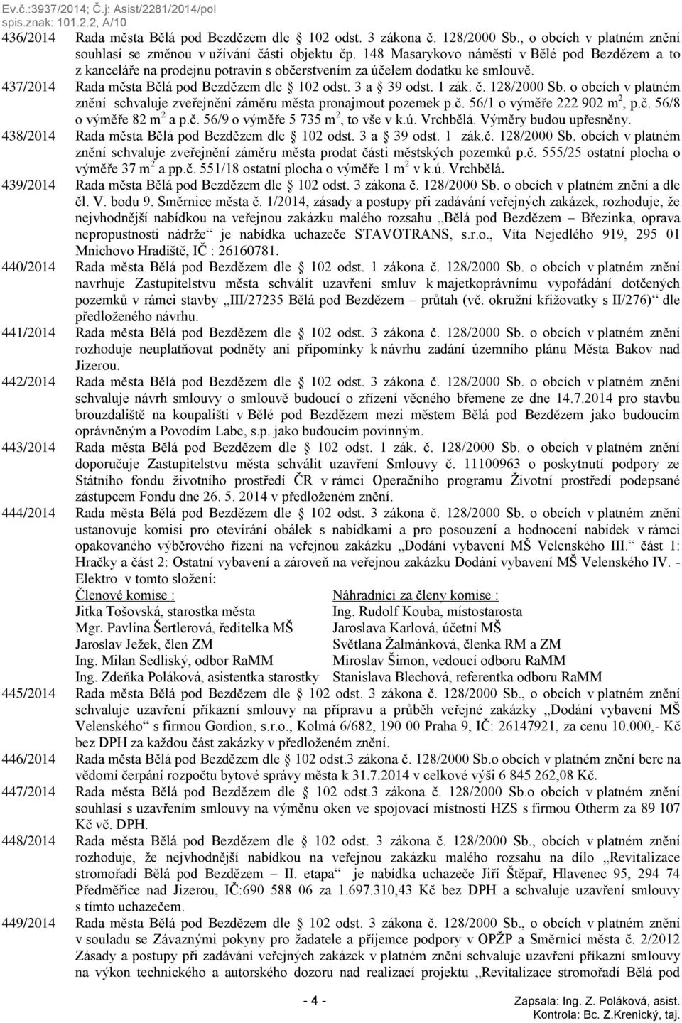 128/2000 Sb. o obcích v platném znění schvaluje zveřejnění záměru města pronajmout pozemek p.č. 56/1 o výměře 222 902 m 2, p.č. 56/8 o výměře 82 m 2 a p.č. 56/9 o výměře 5 735 m 2, to vše v k.ú.