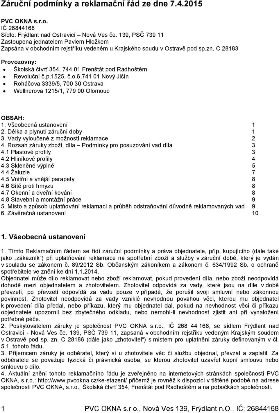 C 28183 Provozovny: Školská čtvrť 354, 744 01 Frenštát pod Radhoštěm Revoluční č.p.1525, č.o.6,741 01 Nový Jičín Roháčova 3339/5, 700 30 Ostrava Wellnerova 1215/1, 779 00 Olomouc OBSAH: 1.