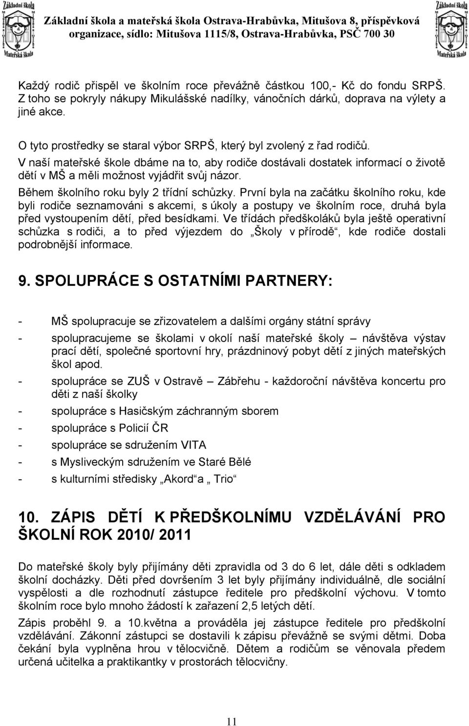 V naší mateřské škole dbáme na to, aby rodiče dostávali dostatek informací o ţivotě dětí v MŠ a měli moţnost vyjádřit svůj názor. Během školního roku byly 2 třídní schůzky.