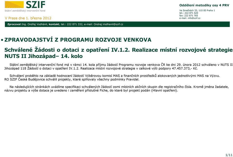 kolo Státní zemědělský intervenční fond má v rámci 14. kola příjmu žádostí Programu rozvoje venkova ČR ke dni 29. února 2012 schváleno v NUTS II Jihozápad 118 Žádostí o dotaci v opatření IV.1.2. Realizace místní rozvojové strategie v celkové výši podpory 47.