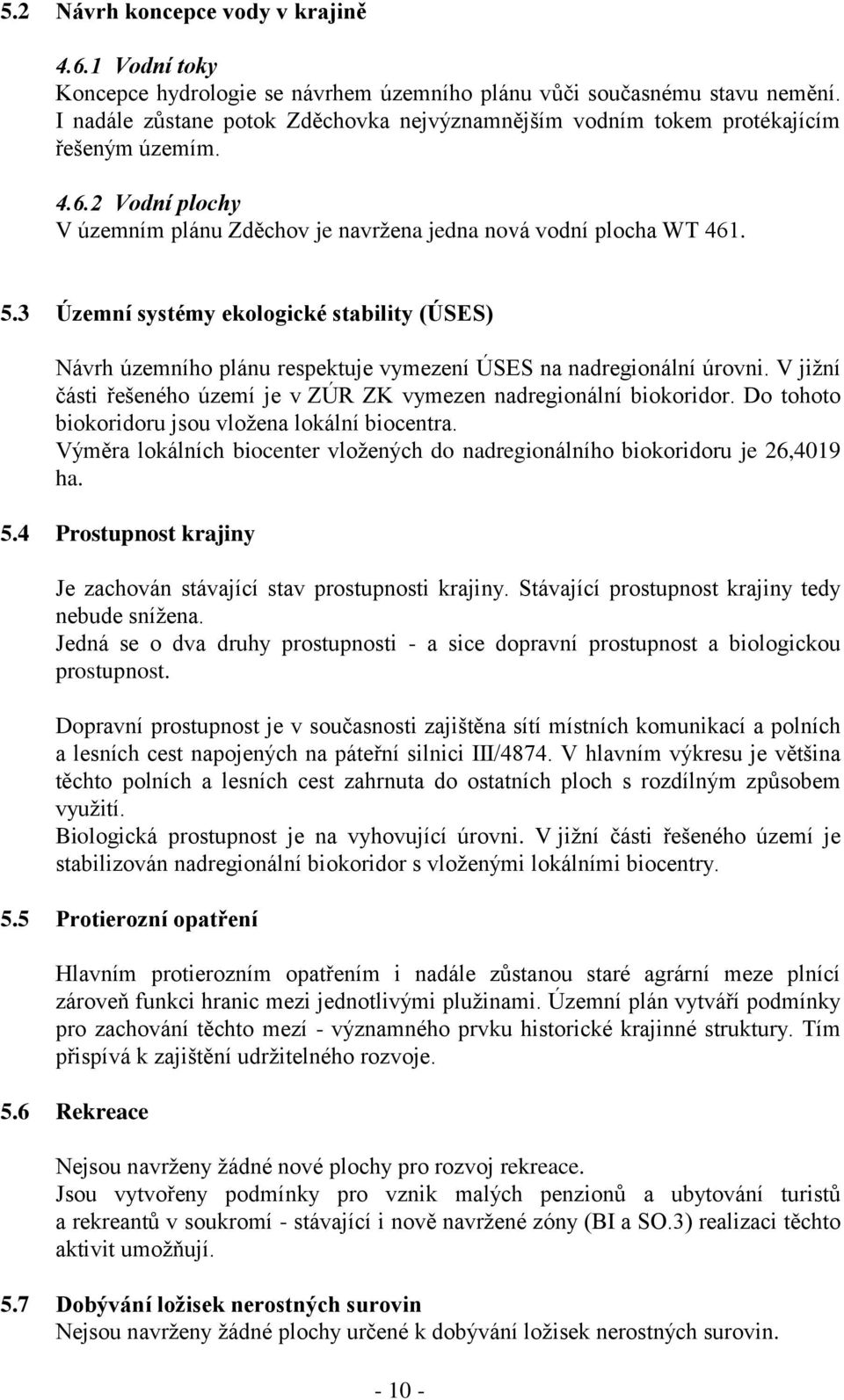 3 Územní systémy ekologické stability (ÚSES) Návrh územního plánu respektuje vymezení ÚSES na nadregionální úrovni. V jižní části řešeného území je v ZÚR ZK vymezen nadregionální biokoridor.