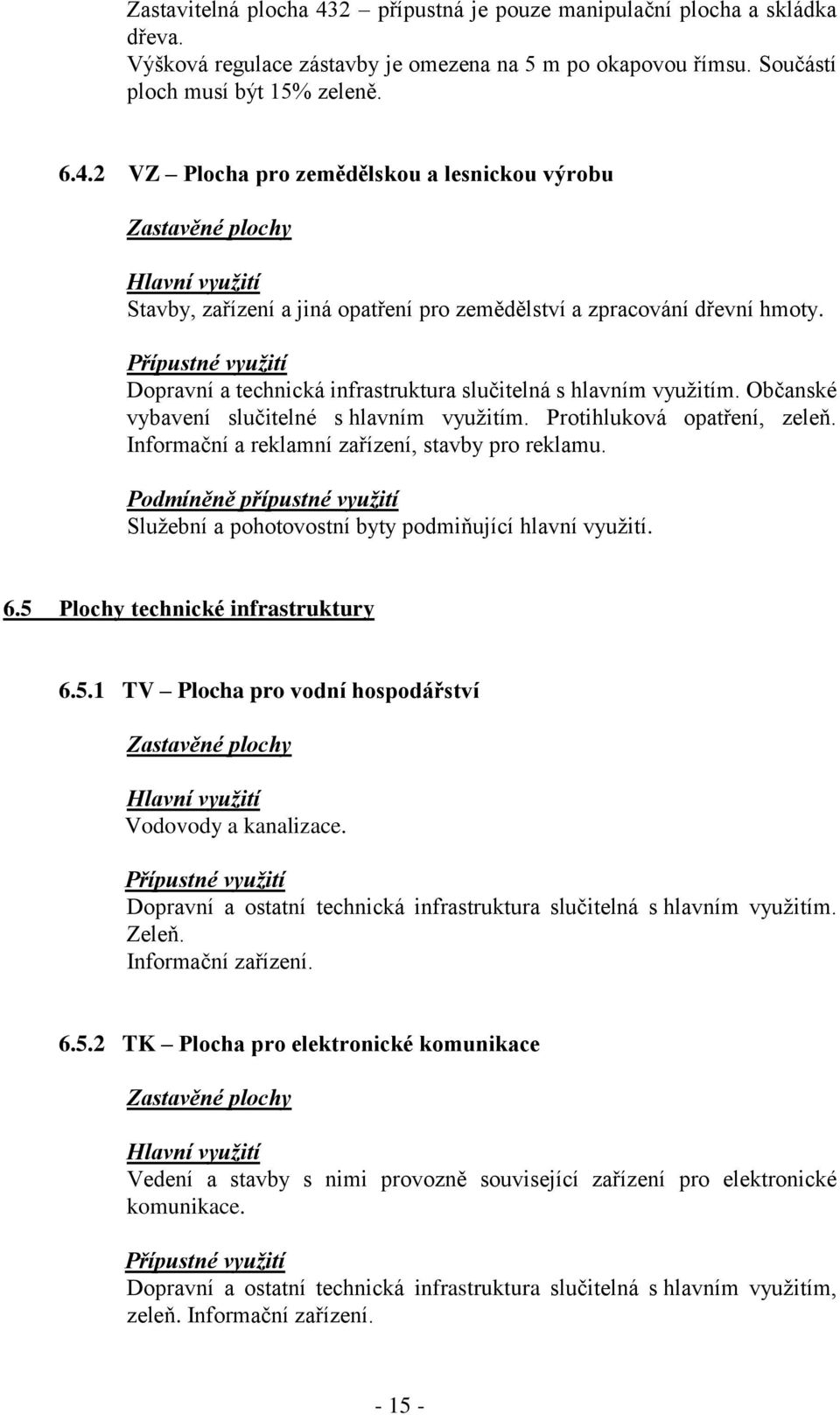 Podmíněně přípustné využití Služební a pohotovostní byty podmiňující hlavní využití. 6.5 Plochy technické infrastruktury 6.5.1 TV Plocha pro vodní hospodářství Zastavěné plochy Vodovody a kanalizace.