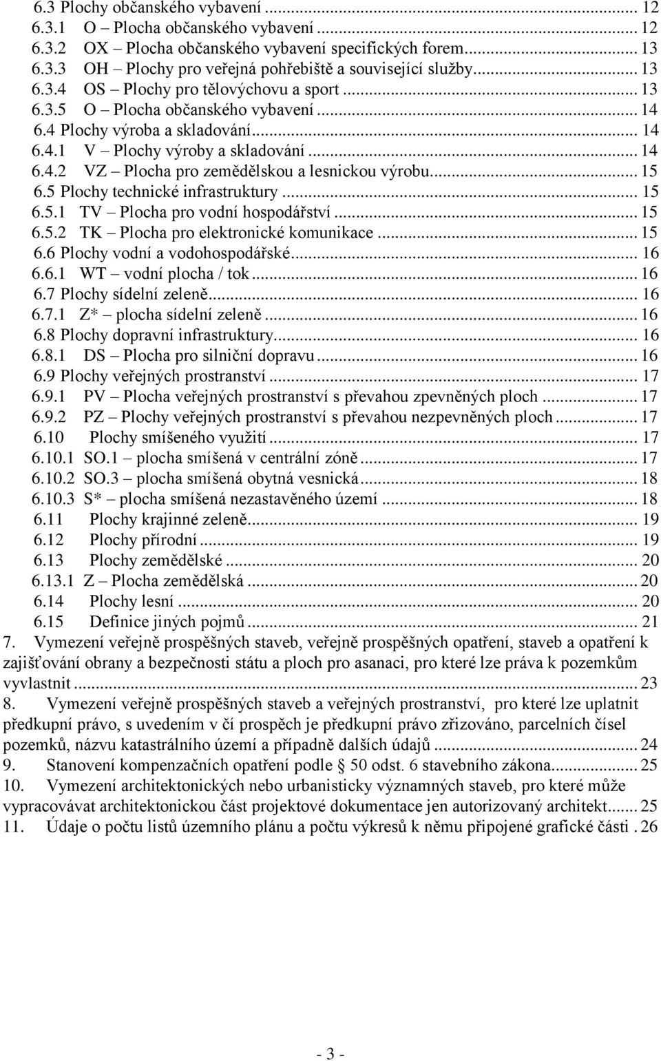 .. 15 6.5 Plochy technické infrastruktury... 15 6.5.1 TV Plocha pro vodní hospodářství... 15 6.5.2 TK Plocha pro elektronické komunikace... 15 6.6 Plochy vodní a vodohospodářské... 16 6.6.1 WT vodní plocha / tok.