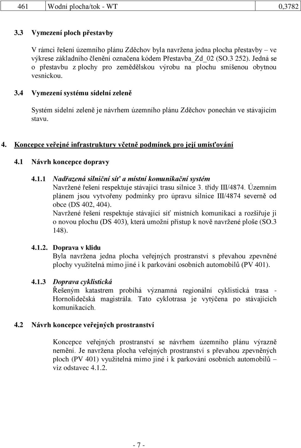 Jedná se o přestavbu z plochy pro zemědělskou výrobu na plochu smíšenou obytnou vesnickou. 3.