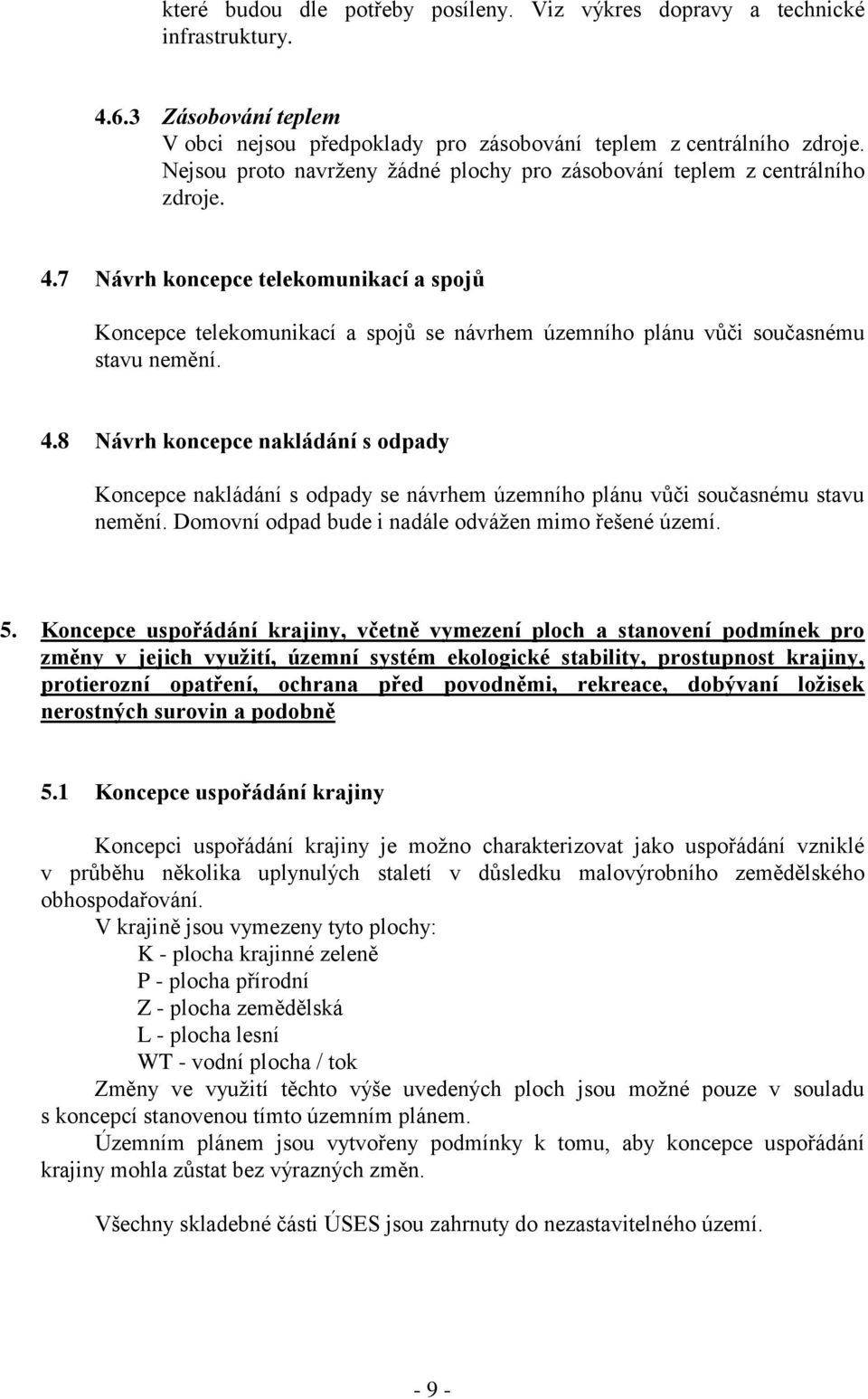 7 Návrh koncepce telekomunikací a spojů Koncepce telekomunikací a spojů se návrhem územního plánu vůči současnému stavu nemění. 4.