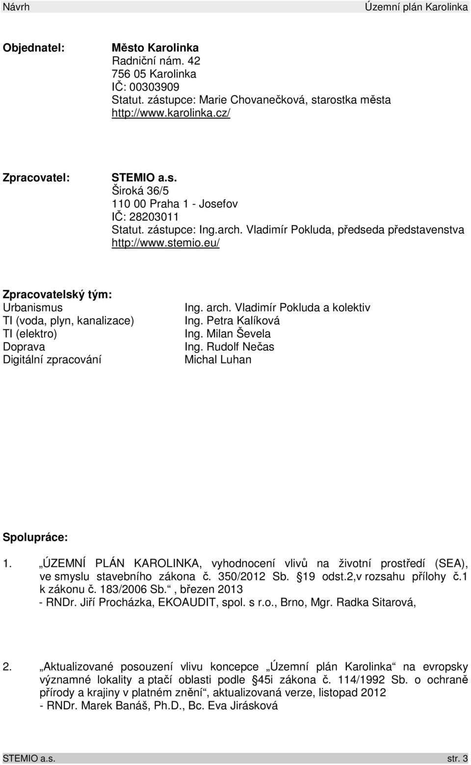 eu/ Zpracovatelský tým: Urbanismus TI (voda, plyn, kanalizace) TI (elektro) Doprava Digitální zpracování Ing. arch. Vladimír Pokluda a kolektiv Ing. Petra Kalíková Ing. Milan Ševela Ing.