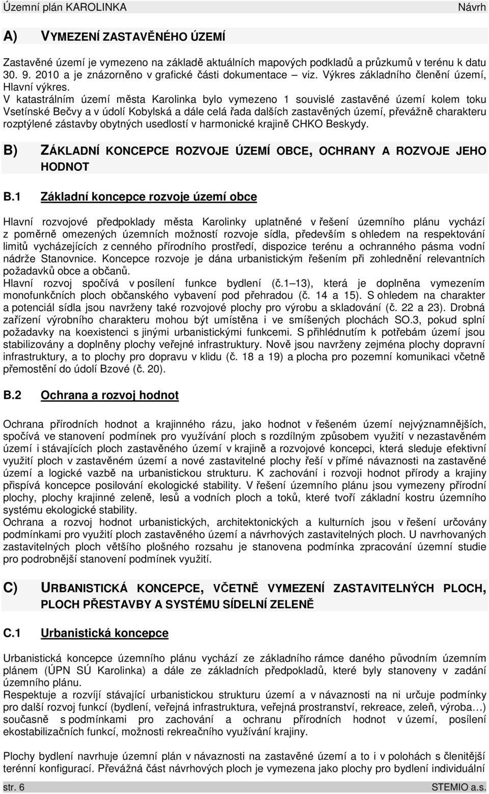 V katastrálním území města Karolinka bylo vymezeno 1 souvislé zastavěné území kolem toku Vsetínské Bečvy a v údolí Kobylská a dále celá řada dalších zastavěných území, převážně charakteru rozptýlené