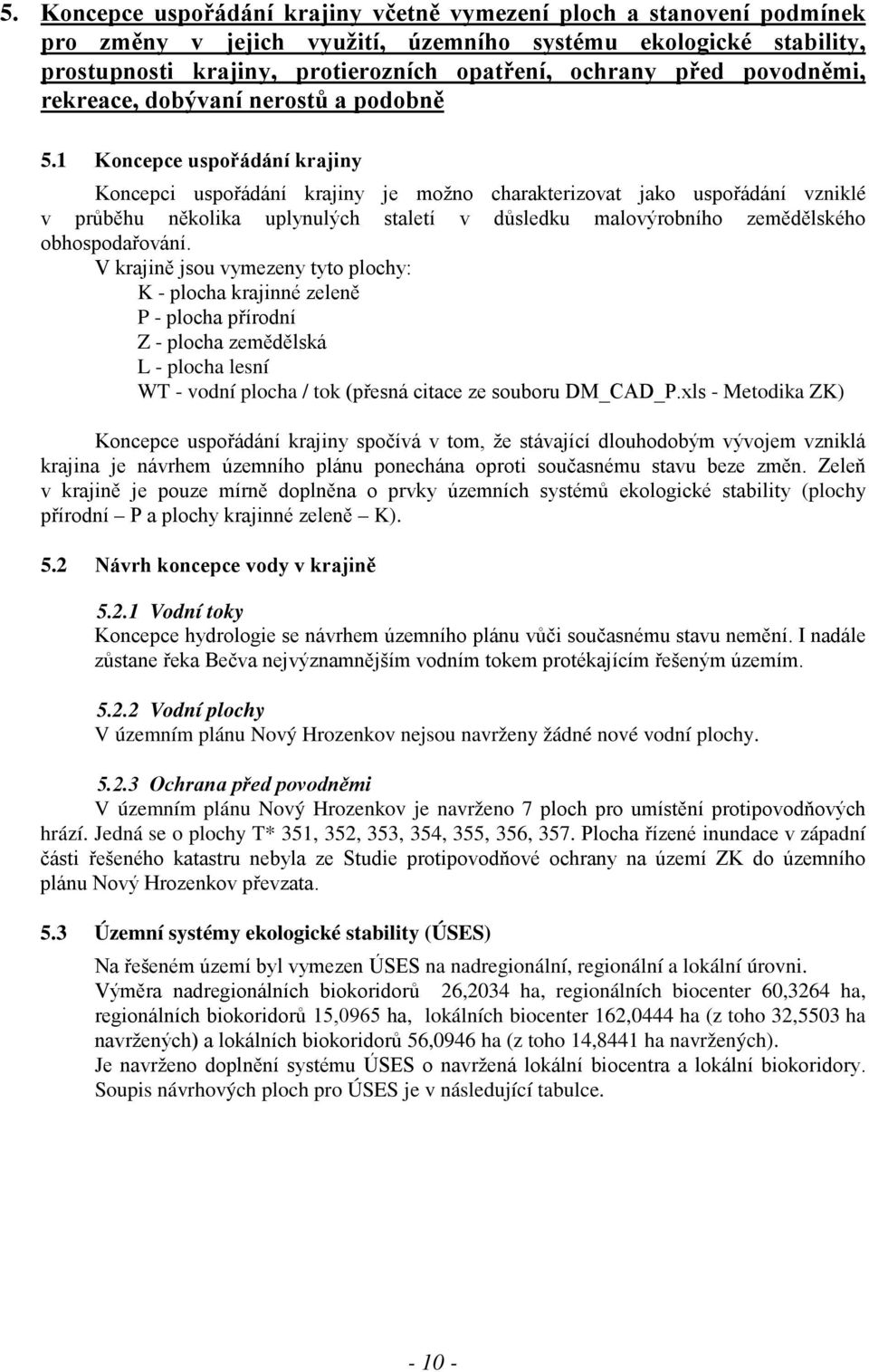 1 Koncepce uspořádání krajiny Koncepci uspořádání krajiny je možno charakterizovat jako uspořádání vzniklé v průběhu několika uplynulých staletí v důsledku malovýrobního zemědělského obhospodařování.