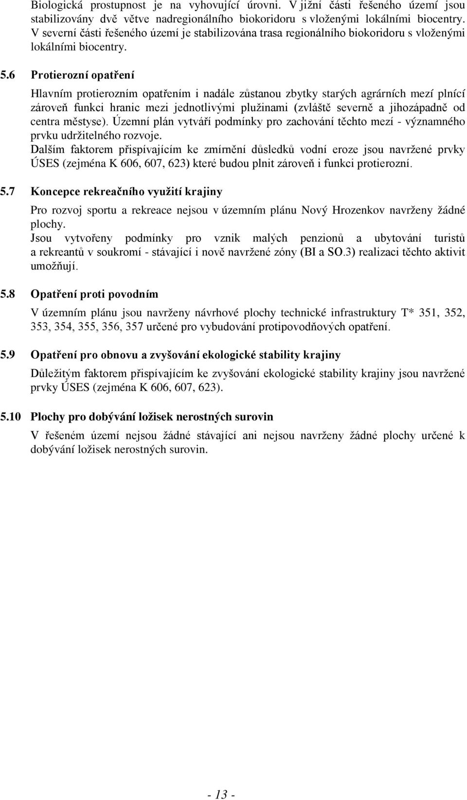 6 Protierozní opatření Hlavním protierozním opatřením i nadále zůstanou zbytky starých agrárních mezí plnící zároveň funkci hranic mezi jednotlivými plužinami (zvláště severně a jihozápadně od centra