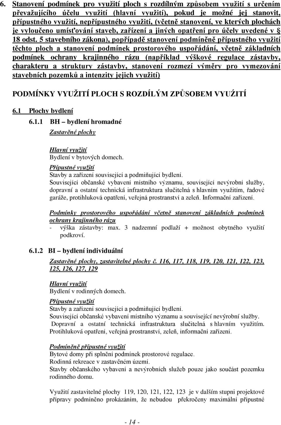 5 stavebního zákona), popřípadě stanovení podmíněně přípustného využití těchto ploch a stanovení podmínek prostorového uspořádání, včetně základních podmínek ochrany krajinného rázu (například