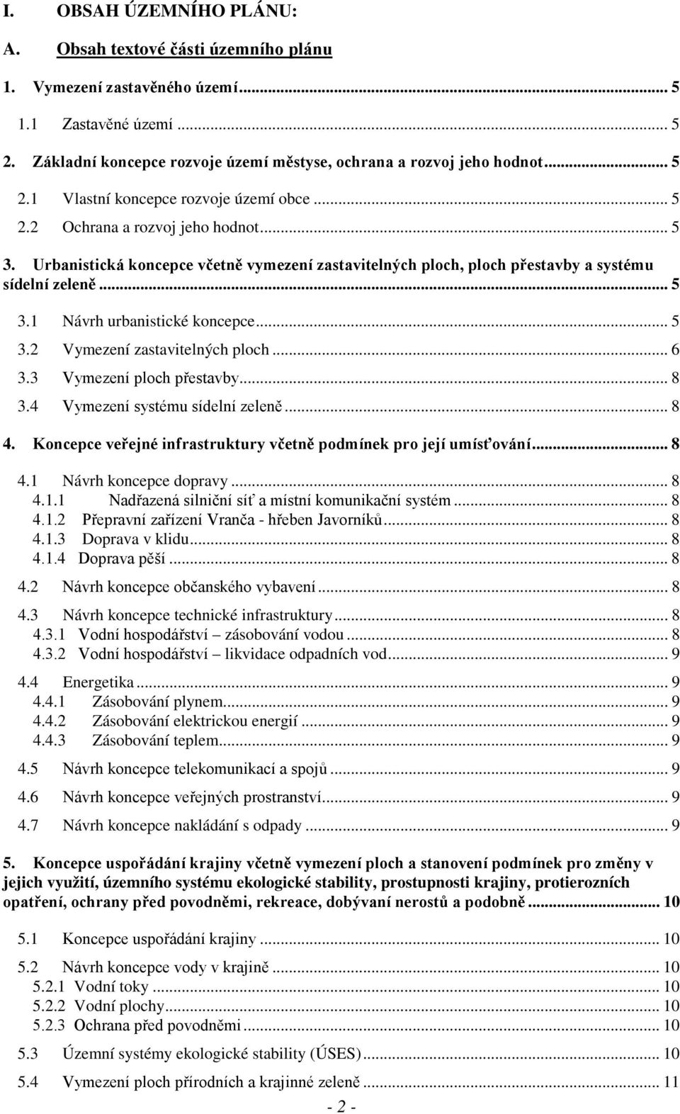 .. 5 3.2 Vymezení zastavitelných ploch... 6 3.3 Vymezení ploch přestavby... 8 3.4 Vymezení systému sídelní zeleně... 8 4. Koncepce veřejné infrastruktury včetně podmínek pro její umísťování... 8 4.1 Návrh koncepce dopravy.