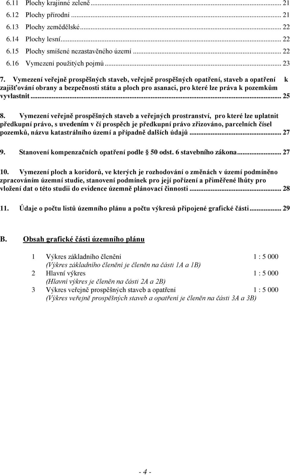 Vymezení veřejně prospěšných staveb a veřejných prostranství, pro které lze uplatnit předkupní právo, s uvedením v čí prospěch je předkupní právo zřizováno, parcelních čísel pozemků, názvu