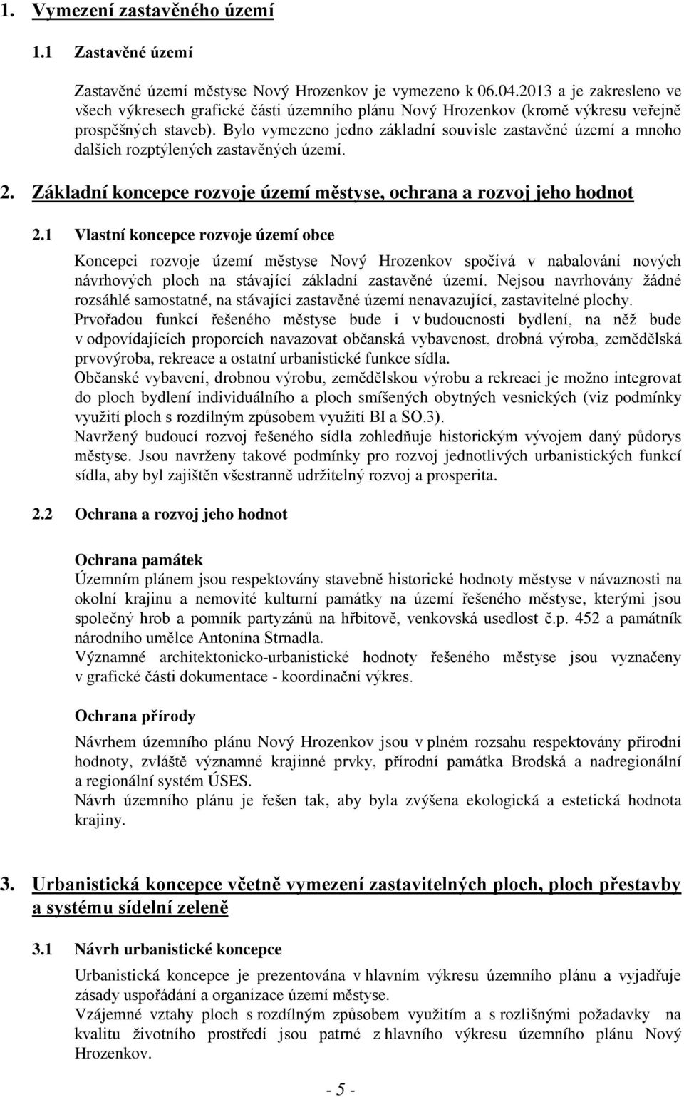 Bylo vymezeno jedno základní souvisle zastavěné území a mnoho dalších rozptýlených zastavěných území. 2. Základní koncepce rozvoje území městyse, ochrana a rozvoj jeho hodnot 2.