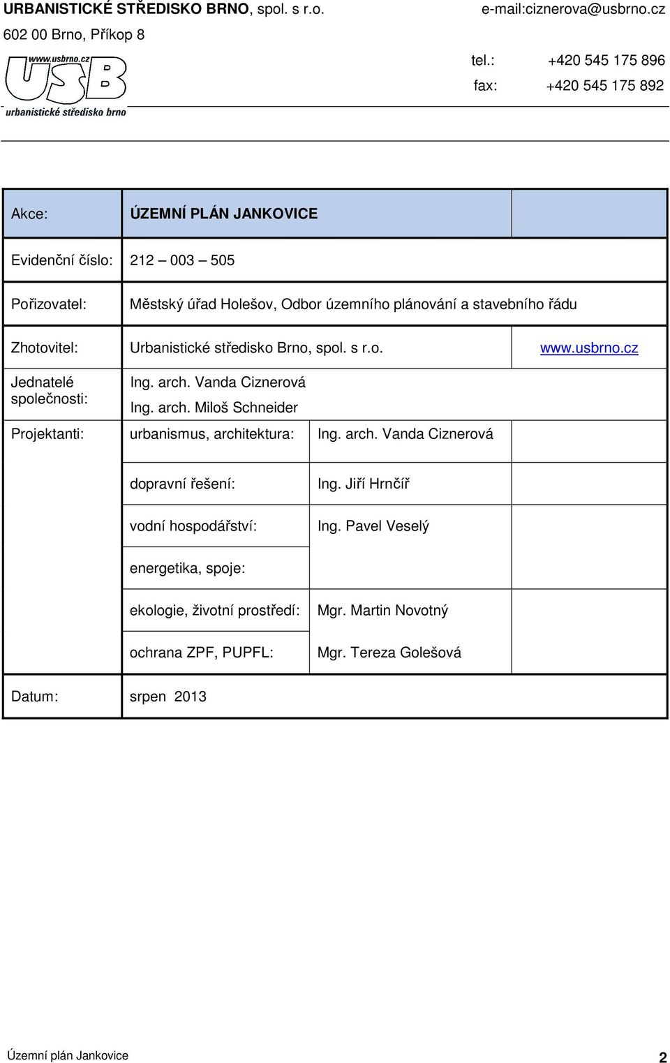 Zhotovitel: Urbanistické středisko Brno, spol. s r.o. www.usbrno.cz Jednatelé společnosti: Ing. arch. Vanda Ciznerová Ing. arch. Miloš Schneider Projektanti: urbanismus, architektura: Ing.