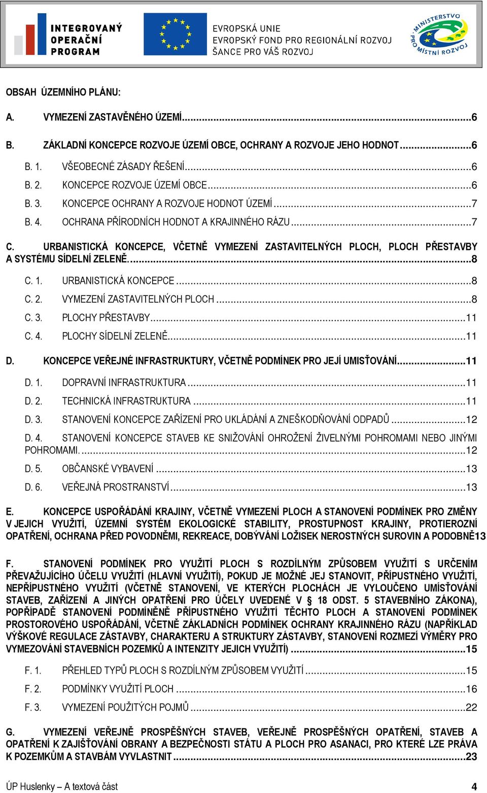 URBANISTICKÁ KONCEPCE, VČETNĚ VYMEZENÍ ZASTAVITELNÝCH PLOCH, PLOCH PŘESTAVBY A SYSTÉMU SÍDELNÍ ZELENĚ....8 C. 1. URBANISTICKÁ KONCEPCE...8 C. 2. VYMEZENÍ ZASTAVITELNÝCH PLOCH...8 C. 3.