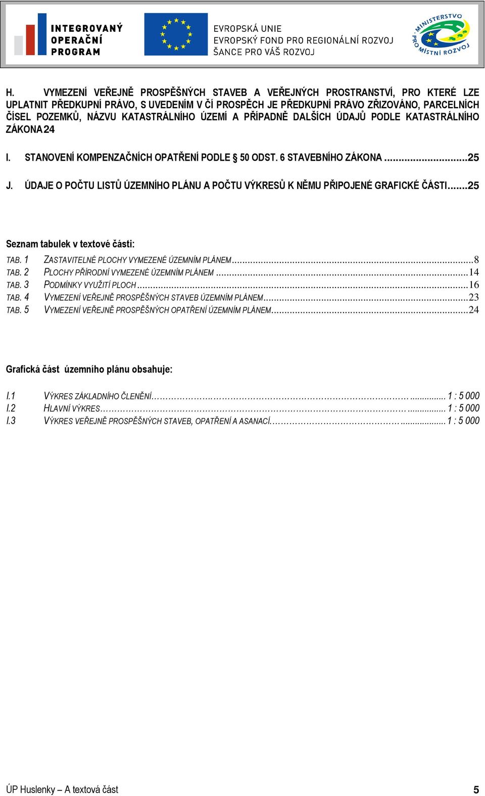 ÚDAJE O POČTU LISTŮ ÚZEMNÍHO PLÁNU A POČTU VÝKRESŮ K NĚMU PŘIPOJENÉ GRAFICKÉ ČÁSTI...25 Seznam tabulek v textové části: TAB. 1 ZASTAVITELNÉ PLOCHY VYMEZENÉ ÚZEMNÍM PLÁNEM... 8 TAB.