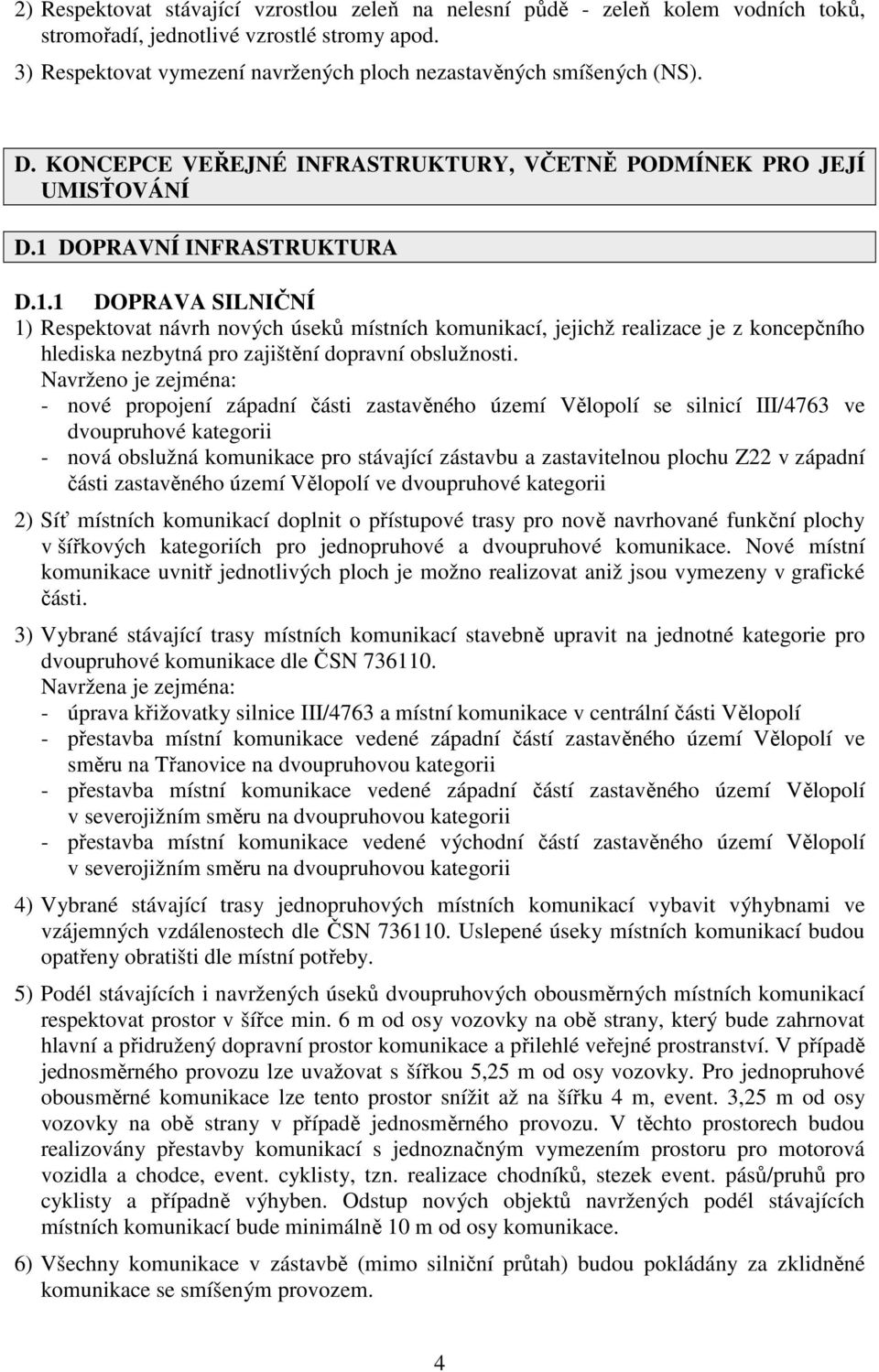 DOPRAVNÍ INFRASTRUKTURA D.1.1 DOPRAVA SILNIČNÍ 1) Respektovat návrh nových úseků místních komunikací, jejichž realizace je z koncepčního hlediska nezbytná pro zajištění dopravní obslužnosti.