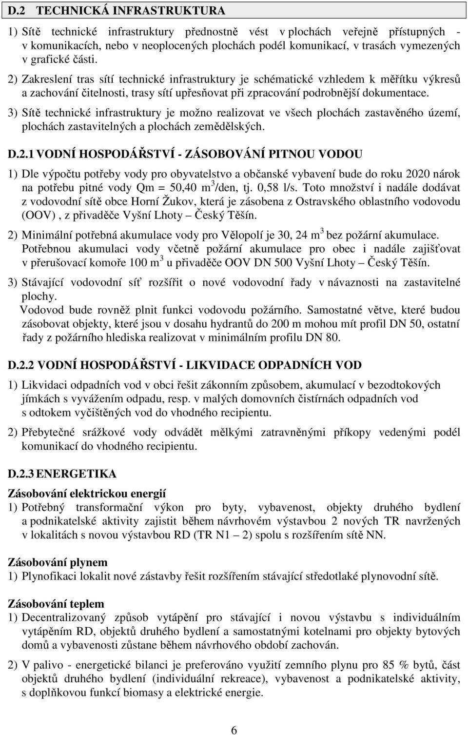 3) Sítě technické infrastruktury je možno realizovat ve všech plochách zastavěného území, plochách zastavitelných a plochách zemědělských. D.2.