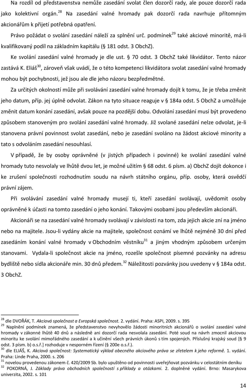 podmínek 29 také akciové minoritě, má-li kvalifikovaný podíl na základním kapitálu ( 181 odst. 3 ObchZ). Ke svolání zasedání valné hromady je dle ust. 70 odst. 3 ObchZ také likvidátor.