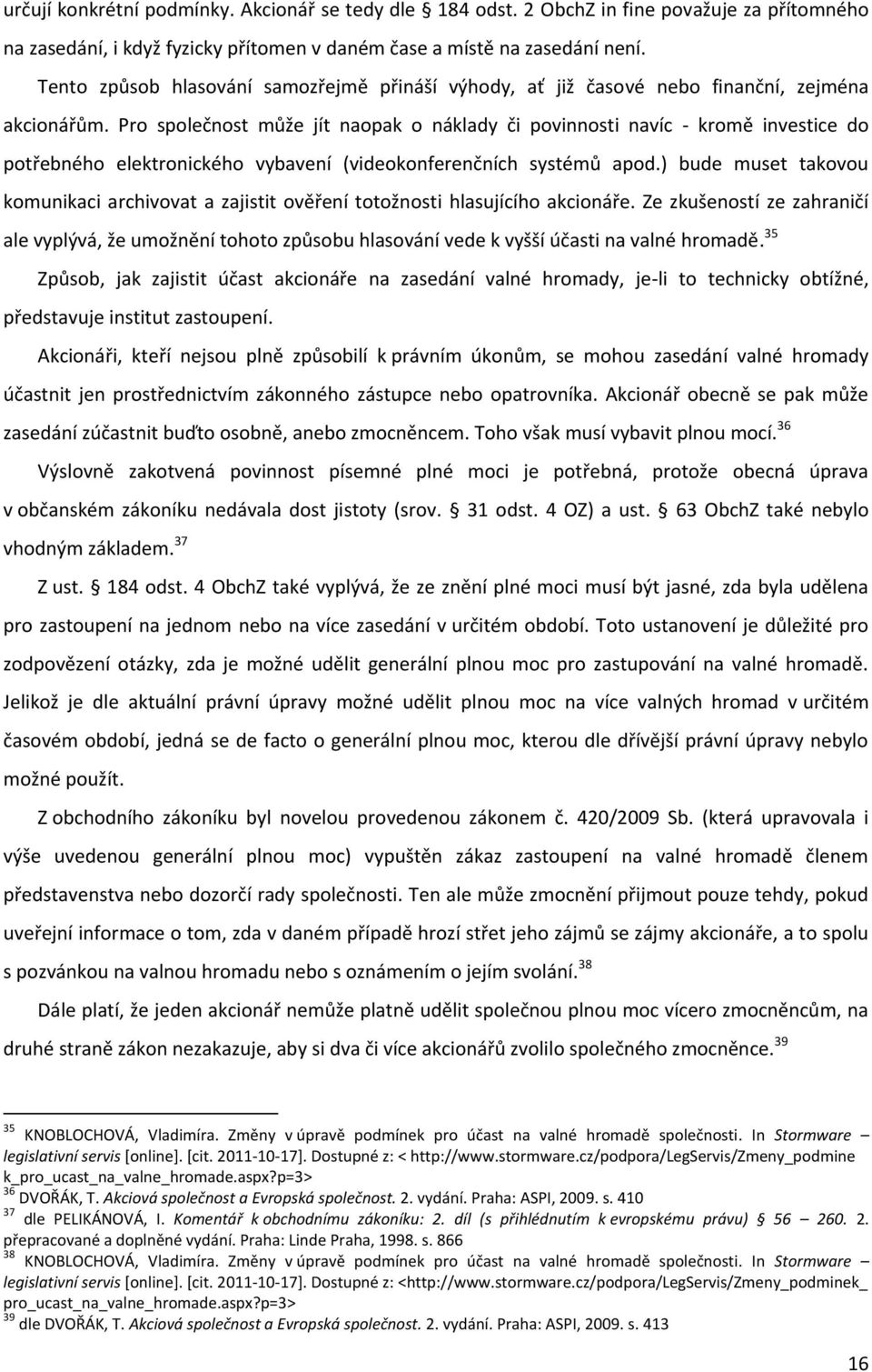 Pro společnost může jít naopak o náklady či povinnosti navíc - kromě investice do potřebného elektronického vybavení (videokonferenčních systémů apod.