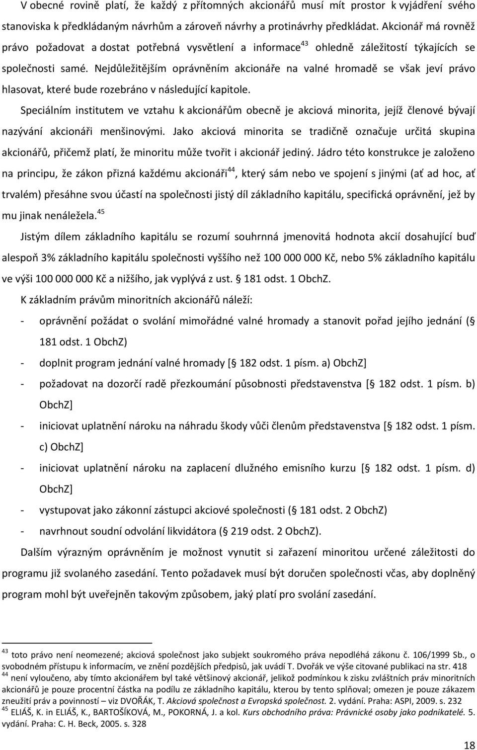 Nejdůležitějším oprávněním akcionáře na valné hromadě se však jeví právo hlasovat, které bude rozebráno v následující kapitole.