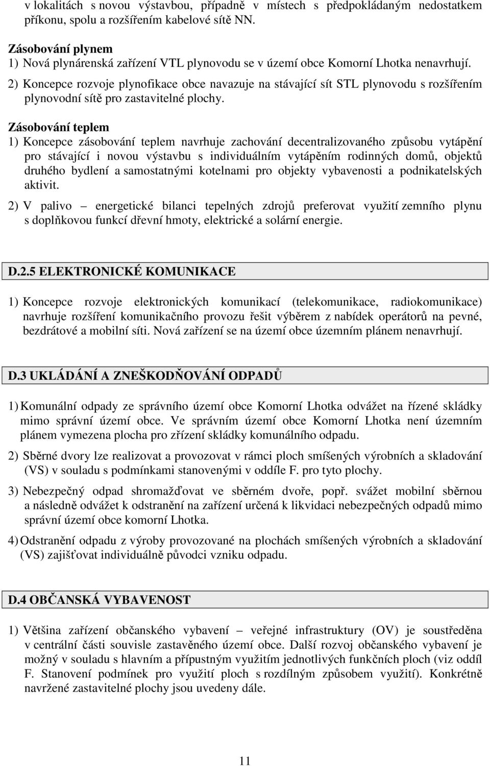 2) Koncepce rozvoje plynofikace obce navazuje na stávající sít STL plynovodu s rozšířením plynovodní sítě pro zastavitelné plochy.