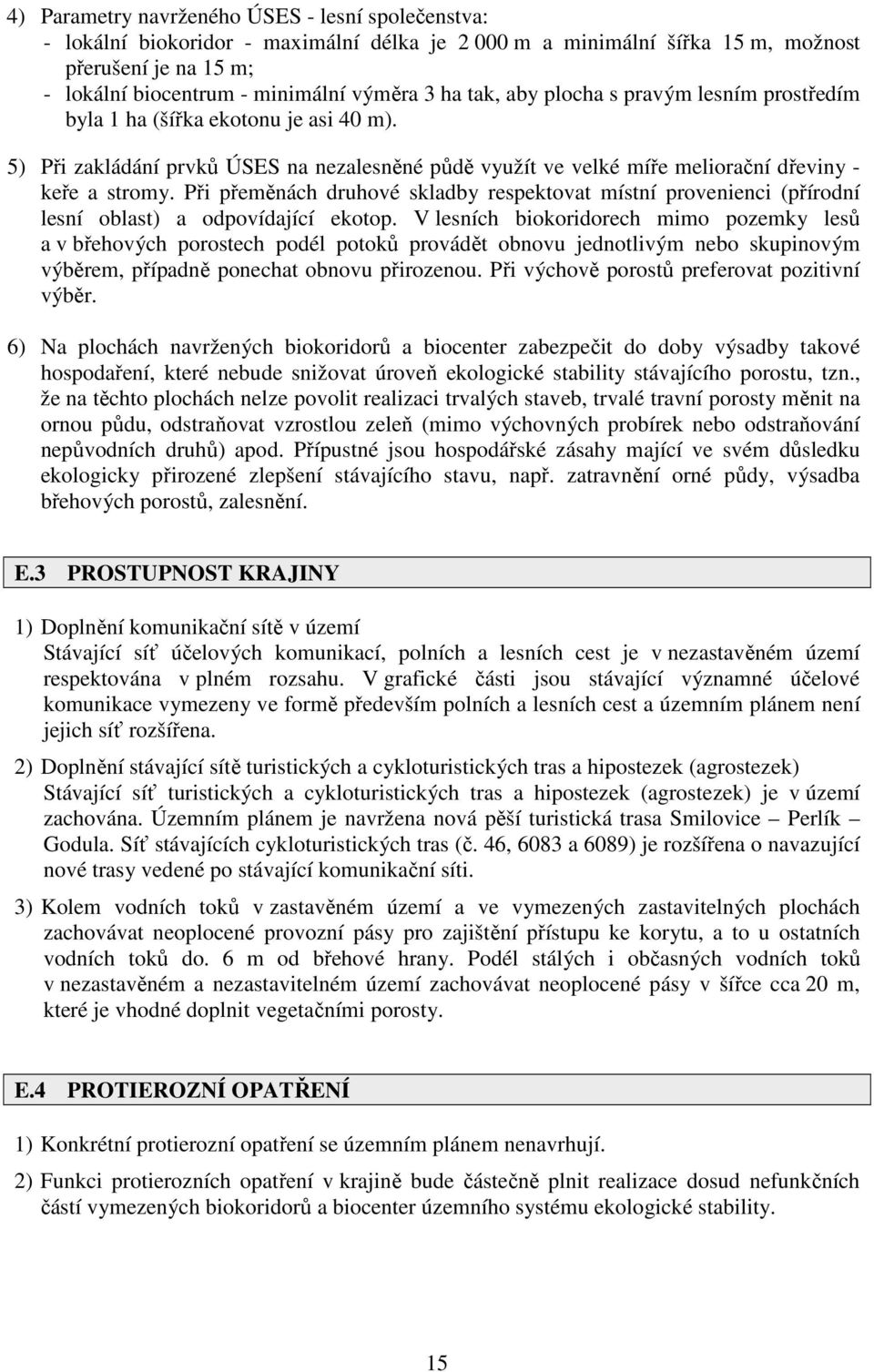 Při přeměnách druhové skladby respektovat místní provenienci (přírodní lesní oblast) a odpovídající ekotop.