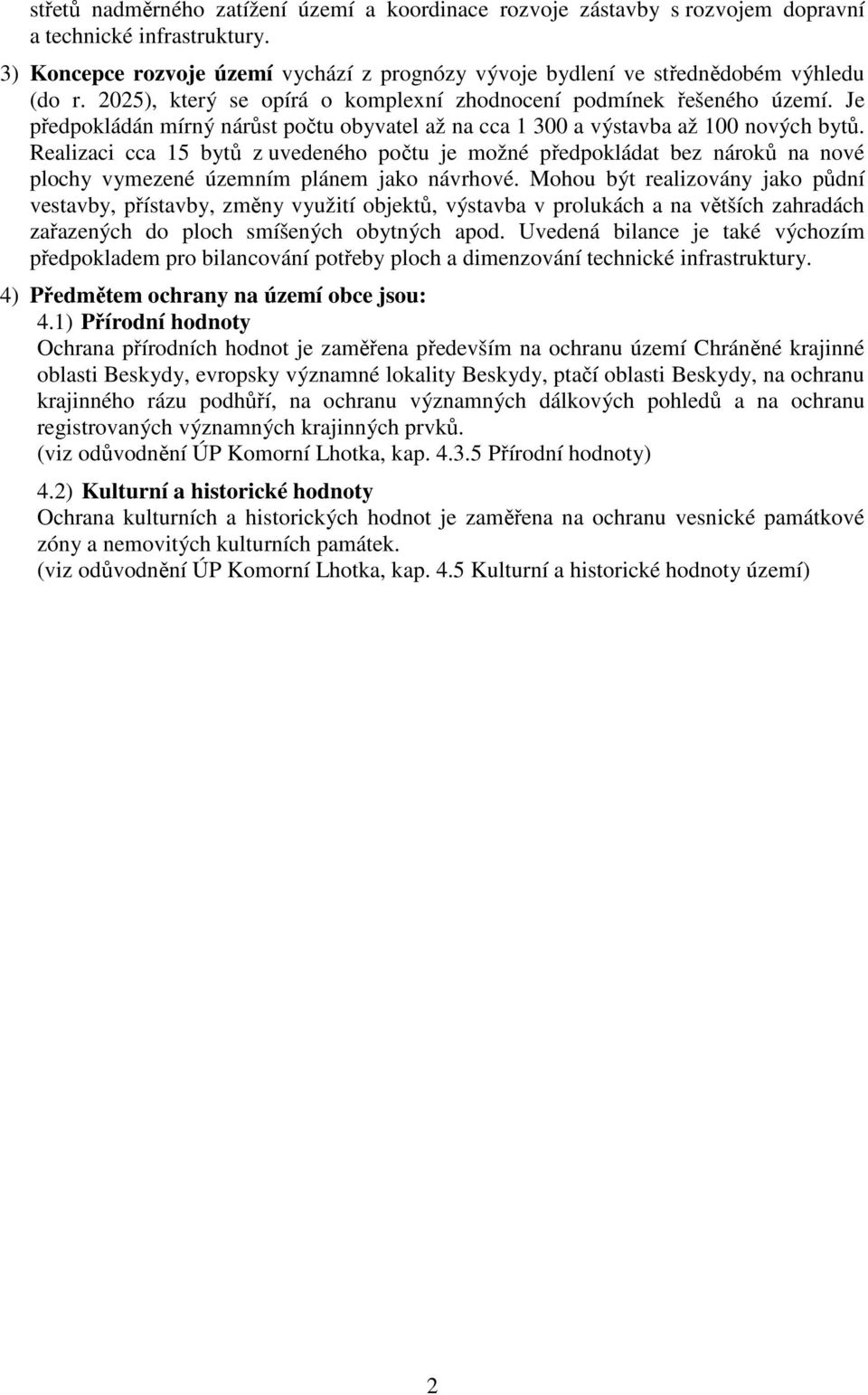 Je předpokládán mírný nárůst počtu obyvatel až na cca 1 300 a výstavba až 100 nových bytů.