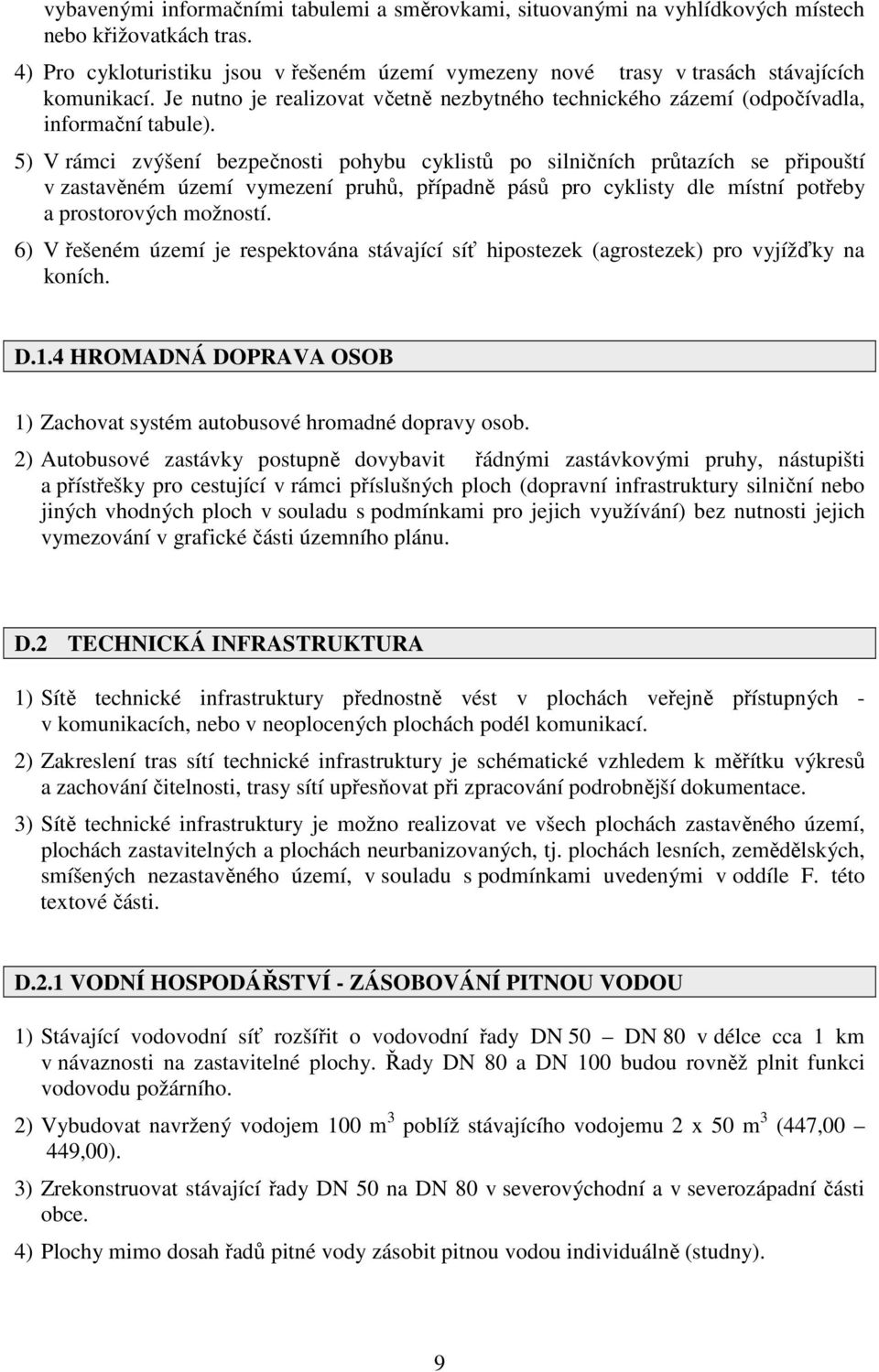 5) V rámci zvýšení bezpečnosti pohybu cyklistů po silničních průtazích se připouští v zastavěném území vymezení pruhů, případně pásů pro cyklisty dle místní potřeby a prostorových možností.