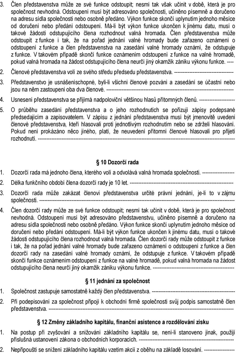 Výkon funkce skončí uplynutím jednoho měsíce od doručení nebo předání odstoupení. Má-li být výkon funkce ukončen k jinému datu, musí o takové žádosti odstupujícího člena rozhodnout valná hromada.