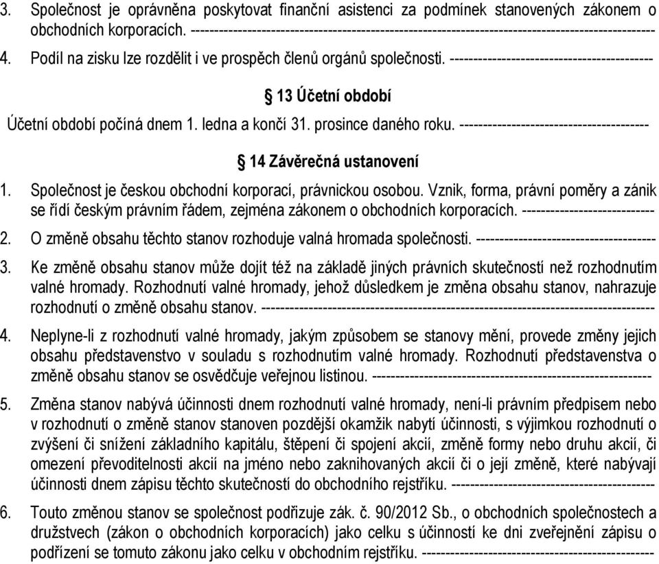 ------------------------------------------- 13 Účetní období Účetní období počíná dnem 1. ledna a končí 31. prosince daného roku. ---------------------------------------- 14 Závěrečná ustanovení 1.