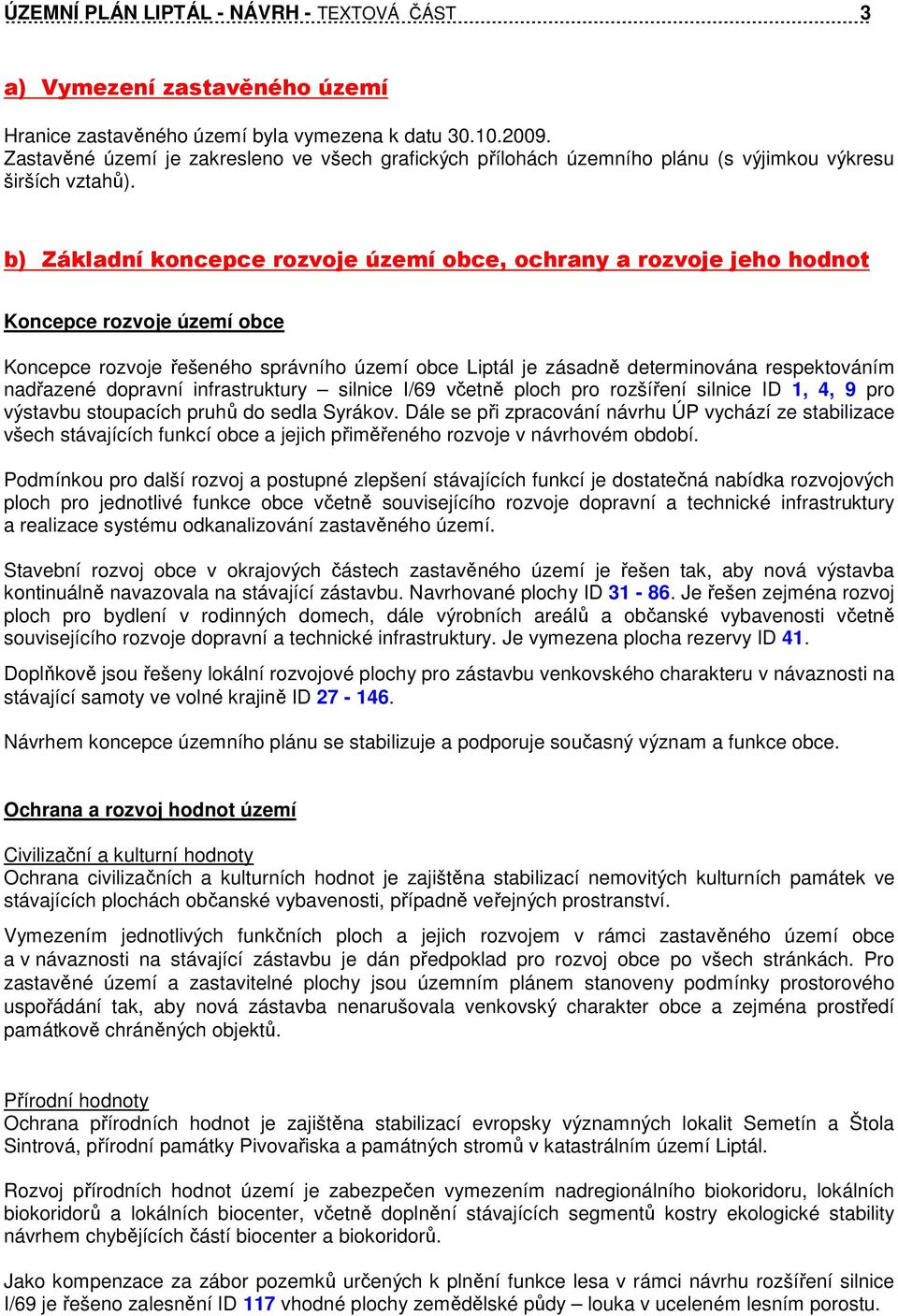 b) Základní koncepce rozvoje území obce, ochrany a rozvoje jeho hodnot Koncepce rozvoje území obce Koncepce rozvoje řešeného správního území obce Liptál je zásadně determinována respektováním