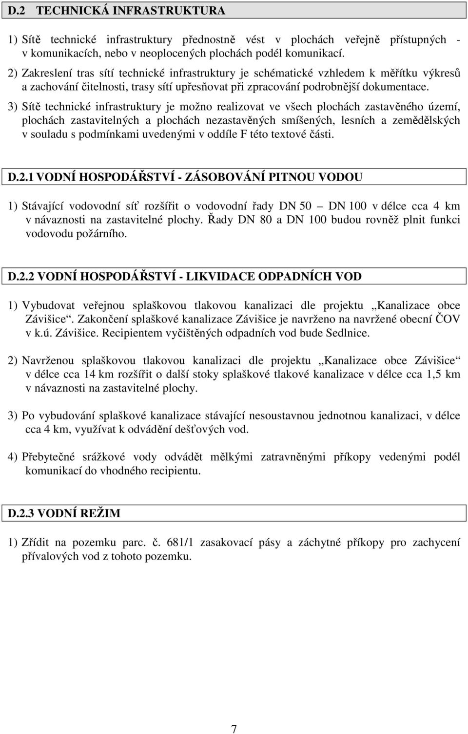 3) Sítě technické infrastruktury je možno realizovat ve všech plochách zastavěného území, plochách zastavitelných a plochách nezastavěných smíšených, lesních a zemědělských v souladu s podmínkami