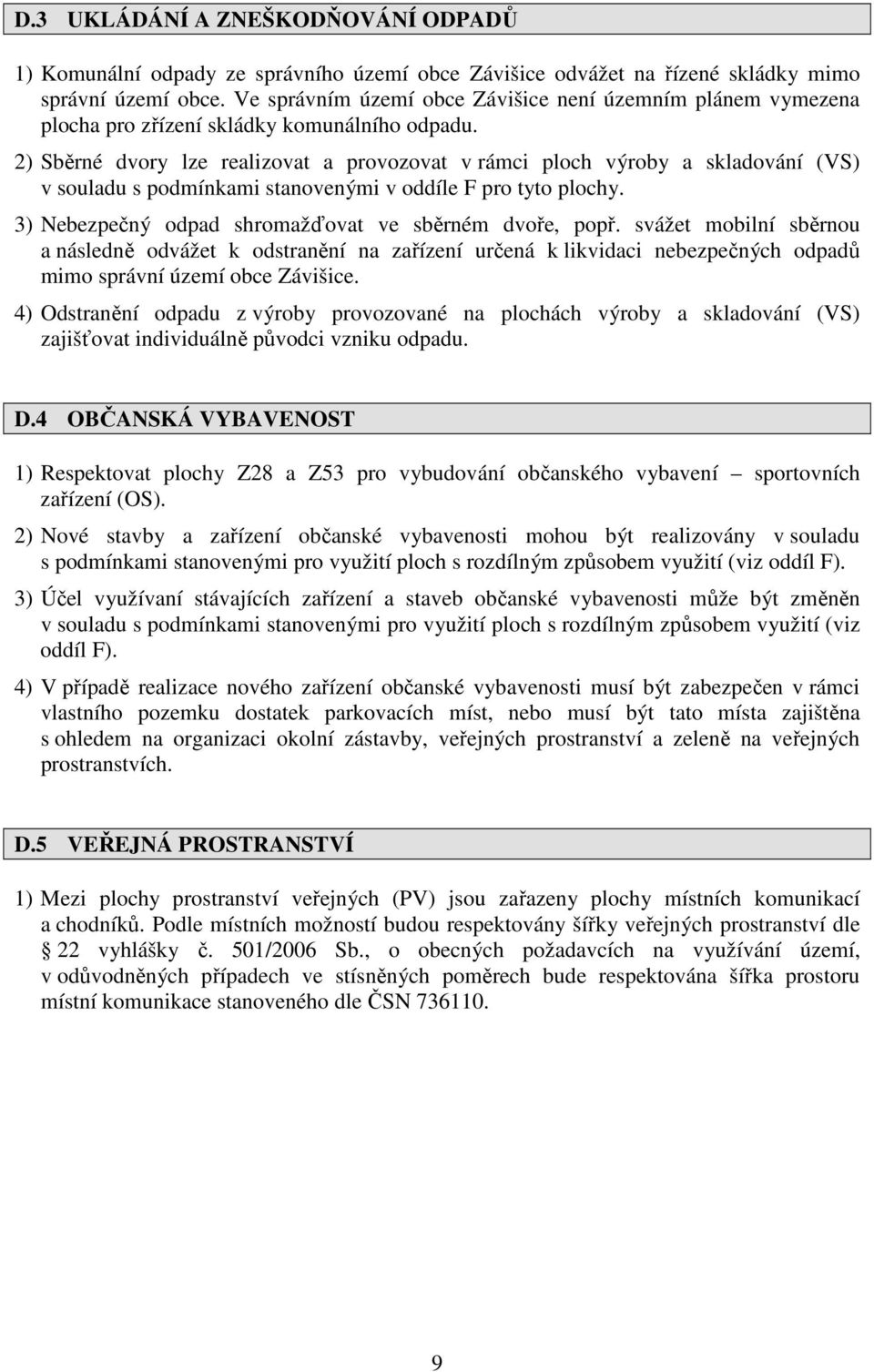 2) Sběrné dvory lze realizovat a provozovat v rámci ploch výroby a skladování (VS) v souladu s podmínkami stanovenými v oddíle F pro tyto plochy.