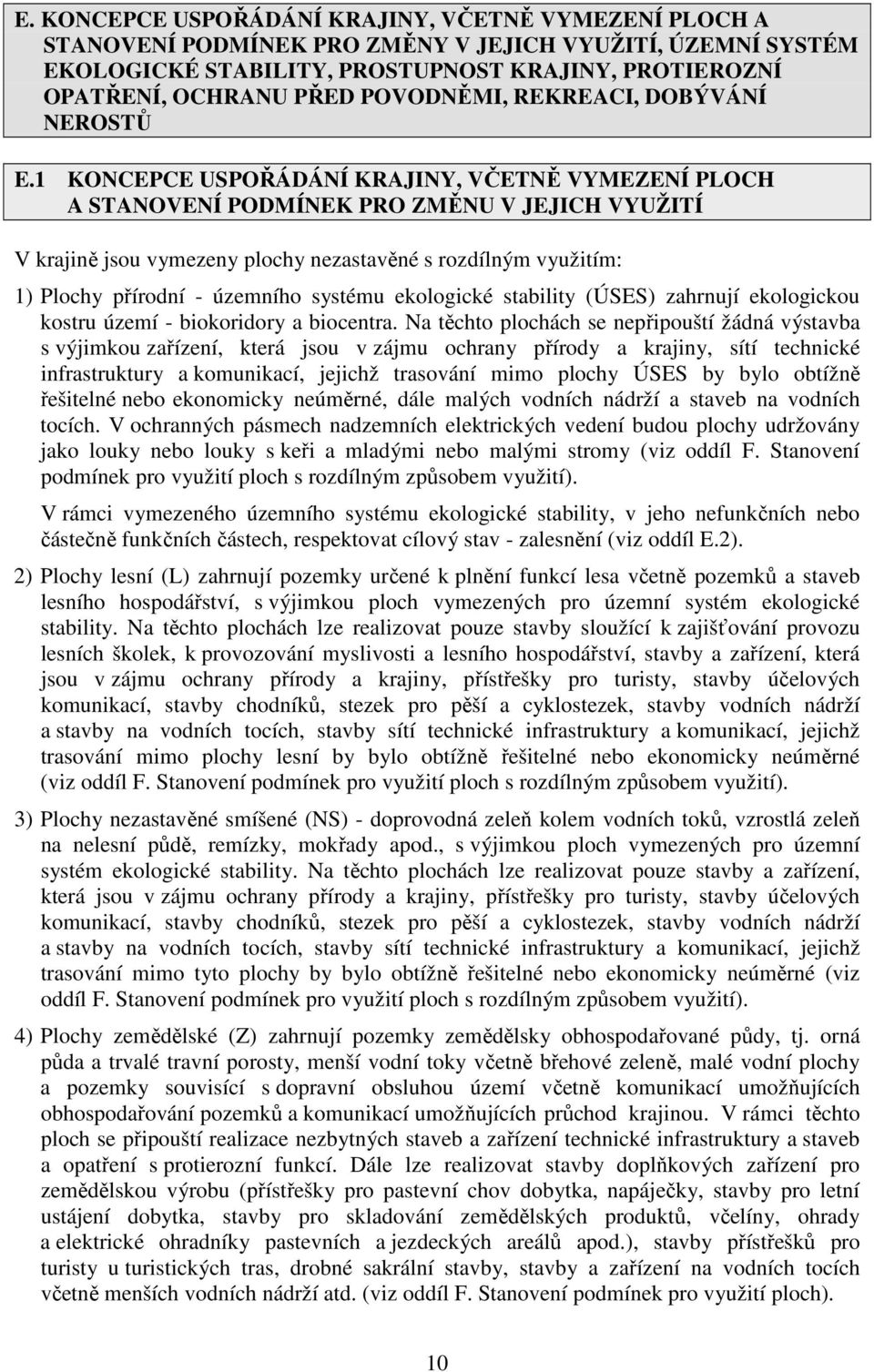 1 KONCEPCE USPOŘÁDÁNÍ KRAJINY, VČETNĚ VYMEZENÍ PLOCH A STANOVENÍ PODMÍNEK PRO ZMĚNU V JEJICH VYUŽITÍ V krajině jsou vymezeny plochy nezastavěné s rozdílným využitím: 1) Plochy přírodní - územního