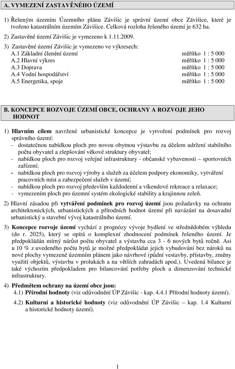 3 Doprava měřítko 1 : 5 000 A.4 Vodní hospodářství měřítko 1 : 5 000 A.5 Energetika, spoje měřítko 1 : 5 000 B.