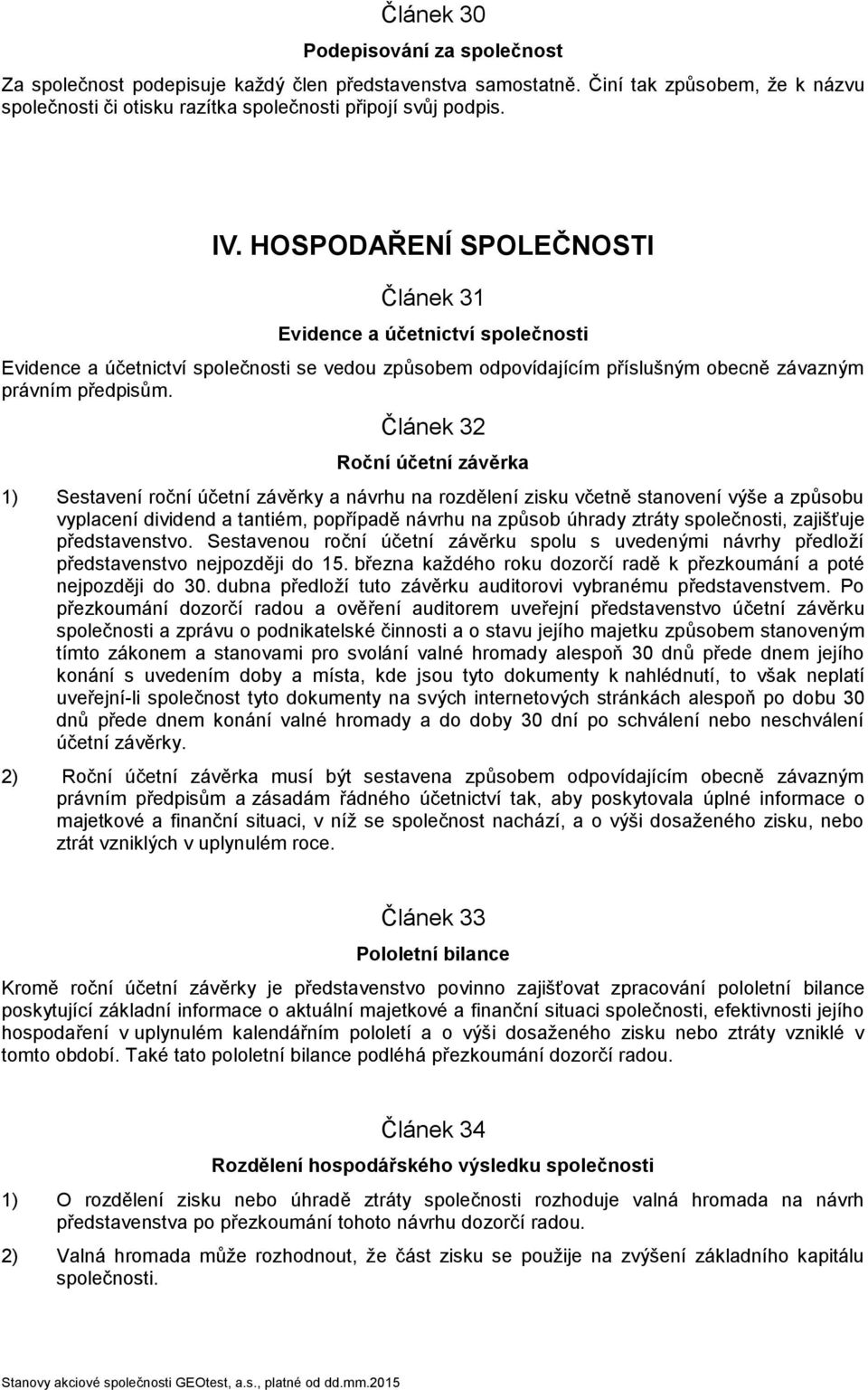 Článek 32 Roční účetní závěrka 1) Sestavení roční účetní závěrky a návrhu na rozdělení zisku včetně stanovení výše a způsobu vyplacení dividend a tantiém, popřípadě návrhu na způsob úhrady ztráty