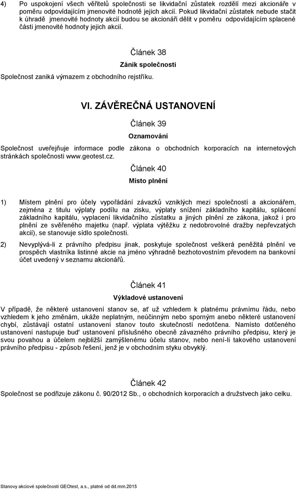 Článek 38 Zánik společnosti Společnost zaniká výmazem z obchodního rejstříku. VI.