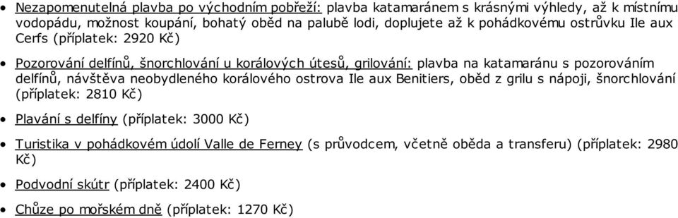 návštěva neobydleného korálového ostrova Ile aux Benitiers, oběd z grilu s nápoji, šnorchlování (příplatek: 2810 Kč) Plavání s delfíny (příplatek: 3000 Kč) Turistika v