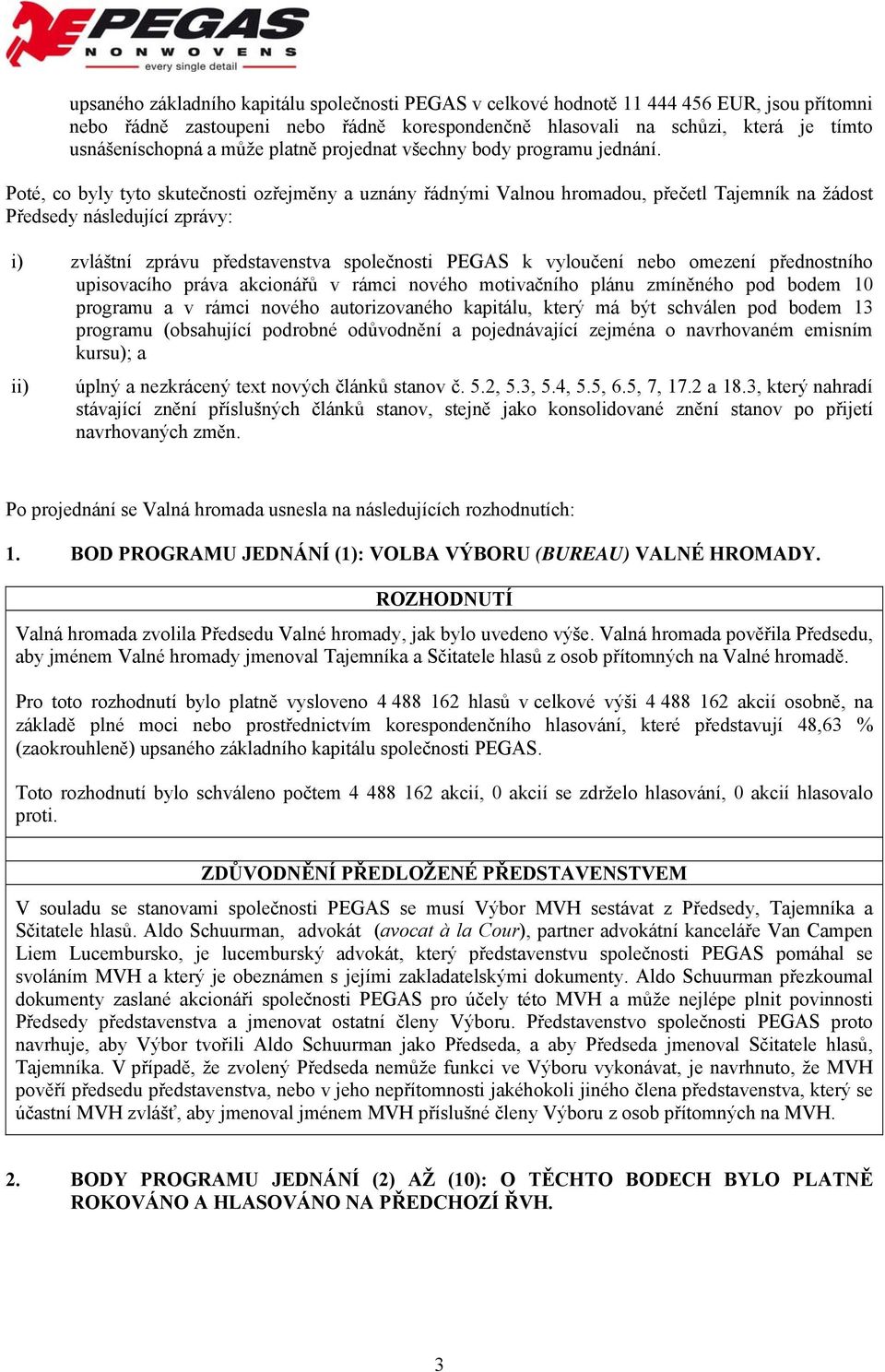 Poté, co byly tyto skutečnosti ozřejměny a uznány řádnými Valnou hromadou, přečetl Tajemník na žádost Předsedy následující zprávy: i) zvláštní zprávu představenstva společnosti PEGAS k vyloučení nebo