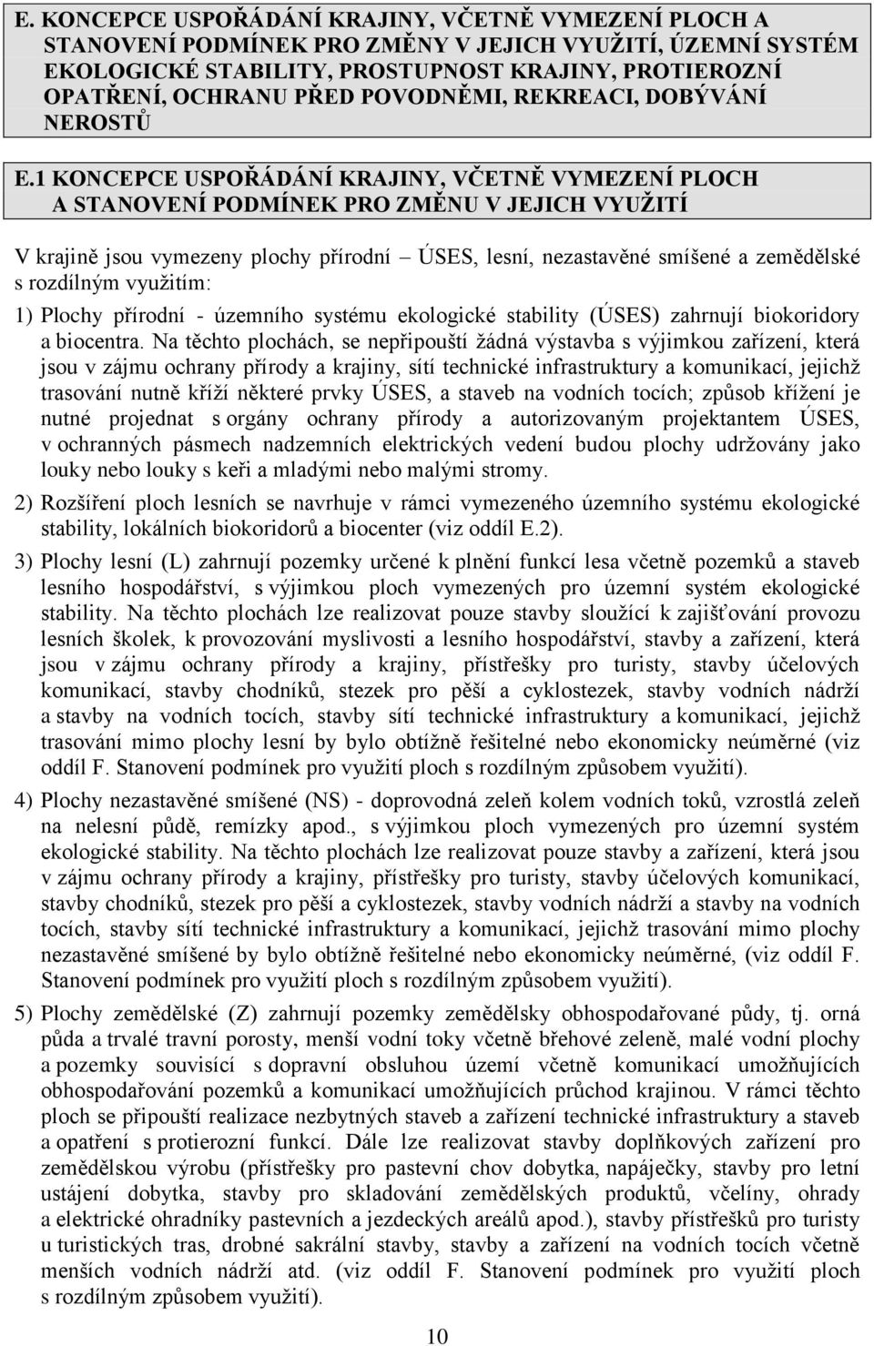 1 KONCEPCE USPOŘÁDÁNÍ KRAJINY, VČETNĚ VYMEZENÍ PLOCH A STANOVENÍ PODMÍNEK PRO ZMĚNU V JEJICH VYUŽITÍ V krajině jsou vymezeny plochy přírodní ÚSES, lesní, nezastavěné smíšené a zemědělské s rozdílným