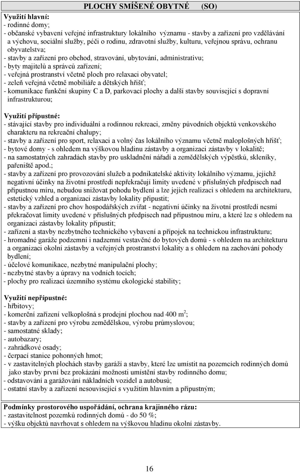 včetně ploch pro relaxaci obyvatel; - zeleň veřejná včetně mobiliáře a dětských hřišť; - komunikace funkční skupiny C a D, parkovací plochy a další stavby související s dopravní infrastrukturou;