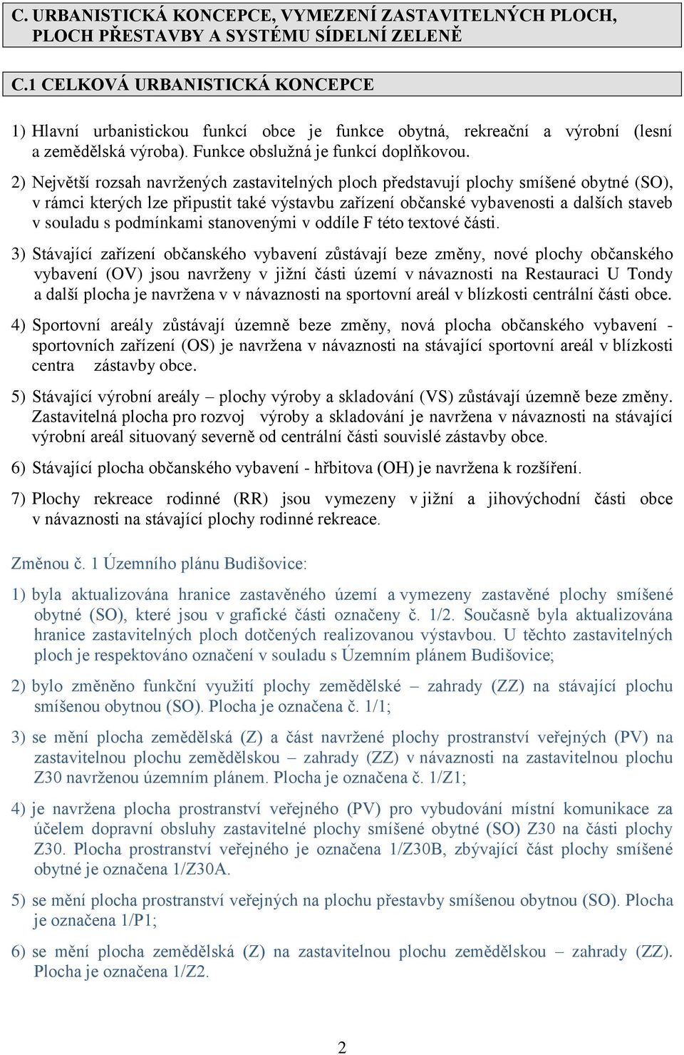 2) Největší rozsah navržených zastavitelných ploch představují plochy smíšené obytné (SO), v rámci kterých lze připustit také výstavbu zařízení občanské vybavenosti a dalších staveb v souladu s