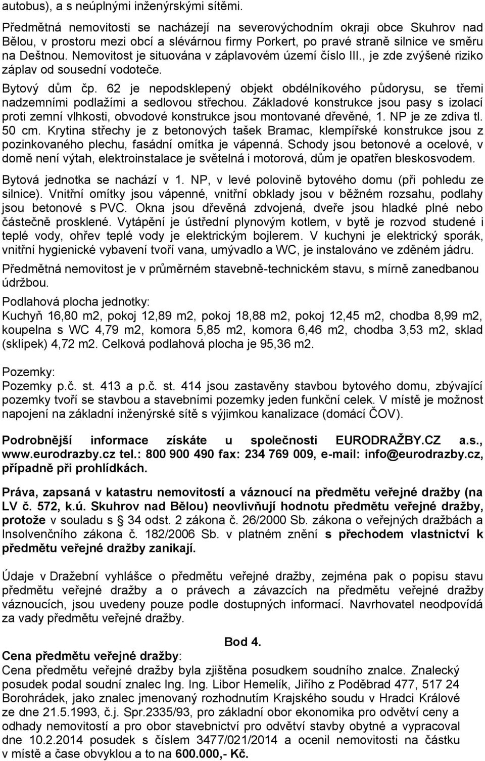 Nemovitost je situována v záplavovém území číslo III., je zde zvýšené riziko záplav od sousední vodoteče. Bytový dům čp.